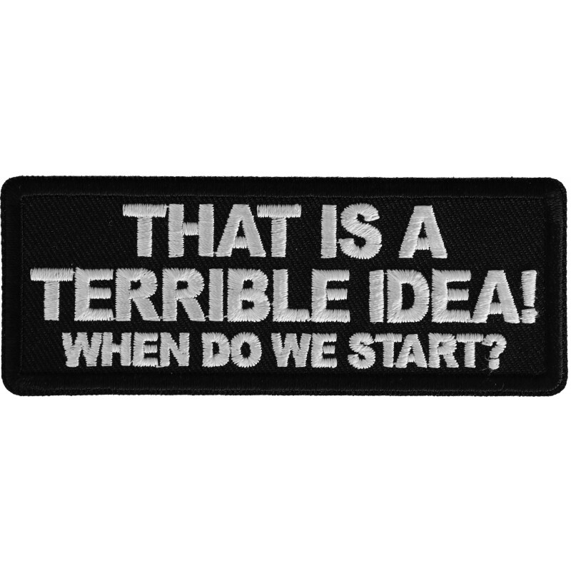 Patch, Embroidered Patch (Iron-On or Sew-On), That is a Terrible Idea When Do We Start, 4" x 1.5"