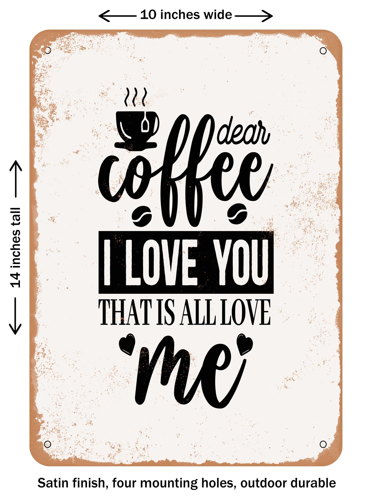 Decorative Metal Sign - Dear Coffee I Love You That Is All Love Me 