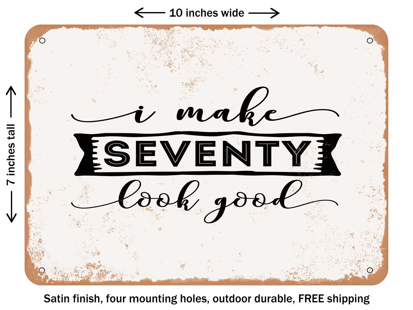 DECORATIVE METAL SIGN I Make Seventy Look Good Vintage Rusty Look