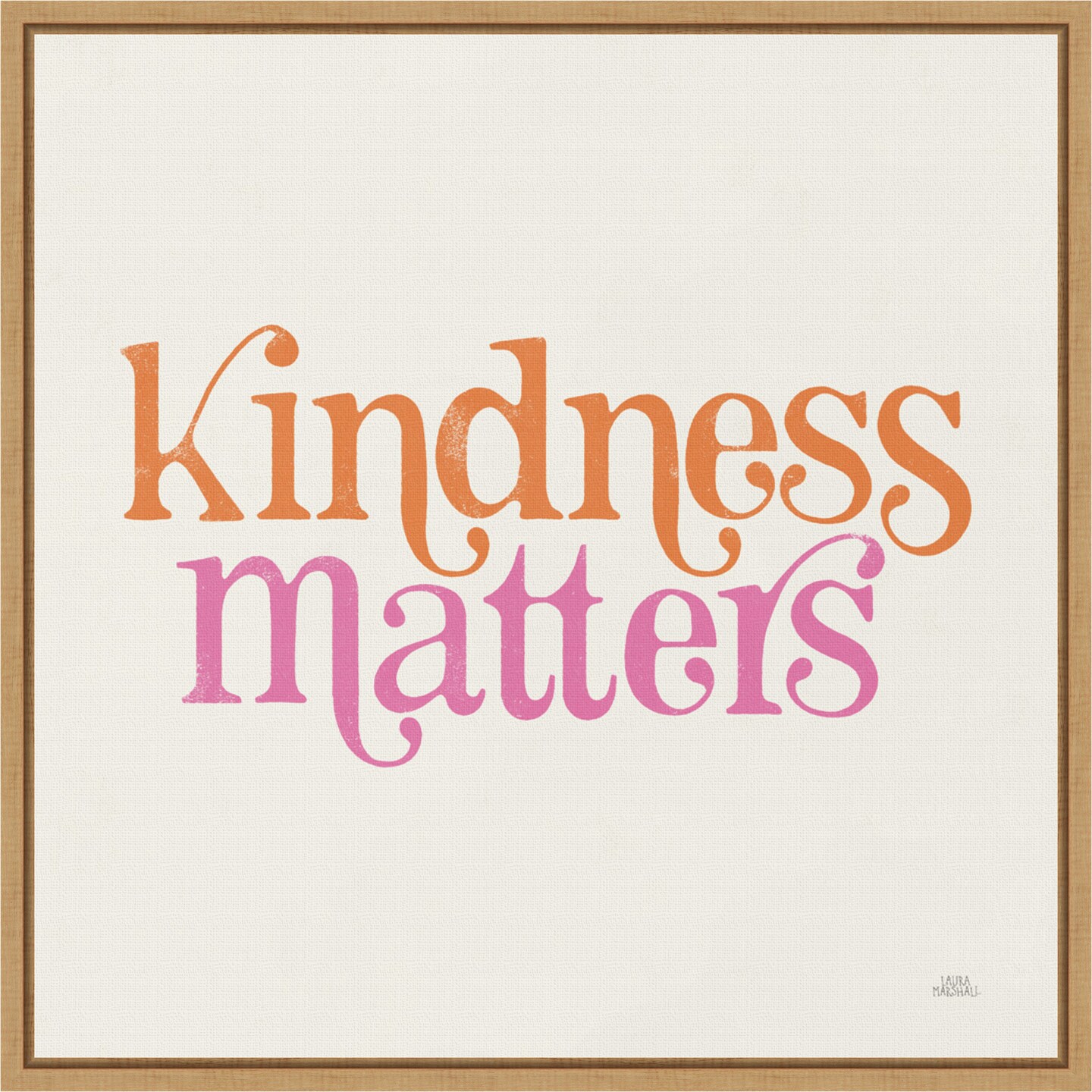 Kindness Matters by Laura Marshall 16-in. W x 16-in. H. Canvas Wall Art Print Framed in Natural