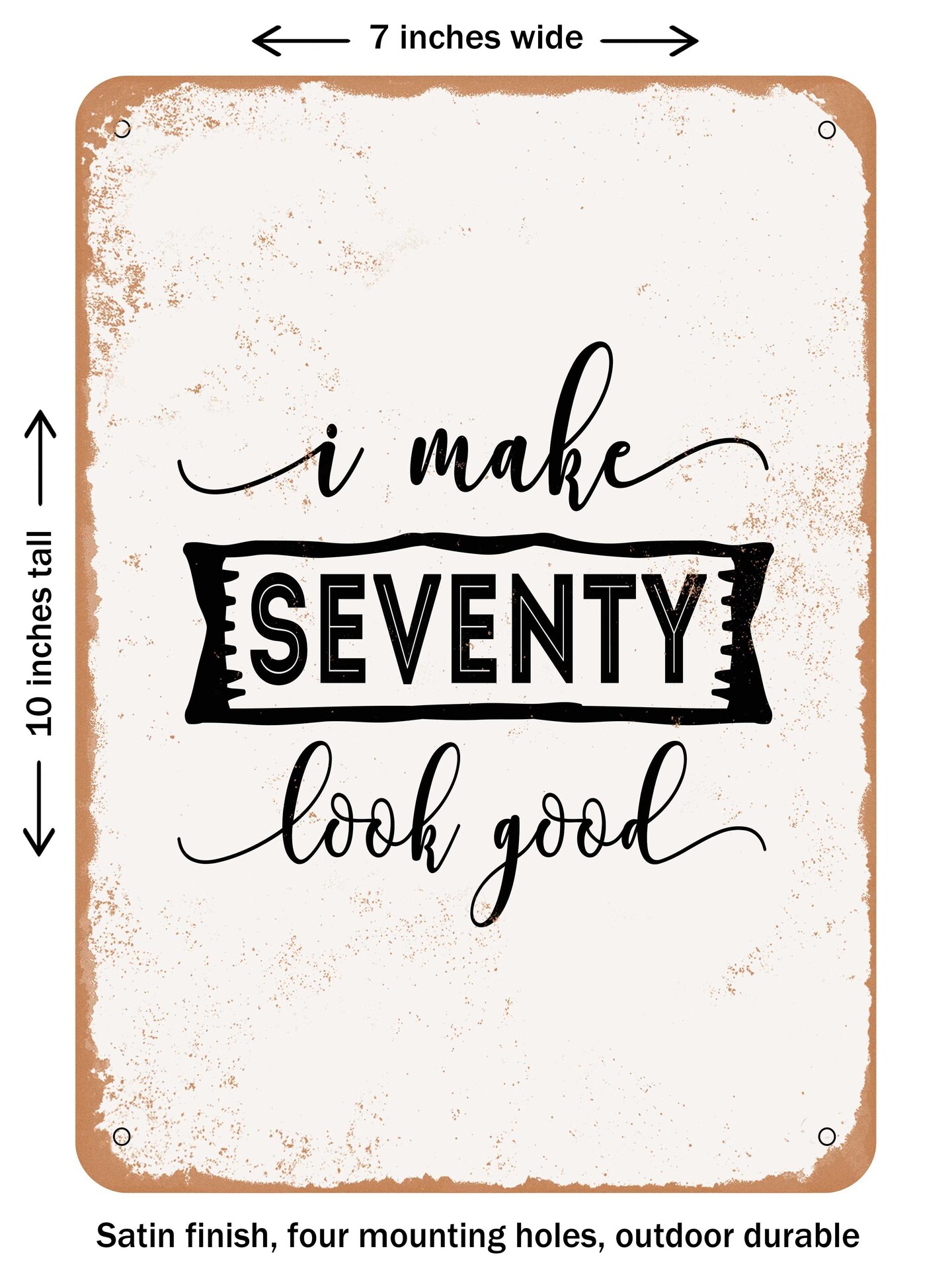 DECORATIVE METAL SIGN I Make Seventy Look Good Vintage Rusty Look