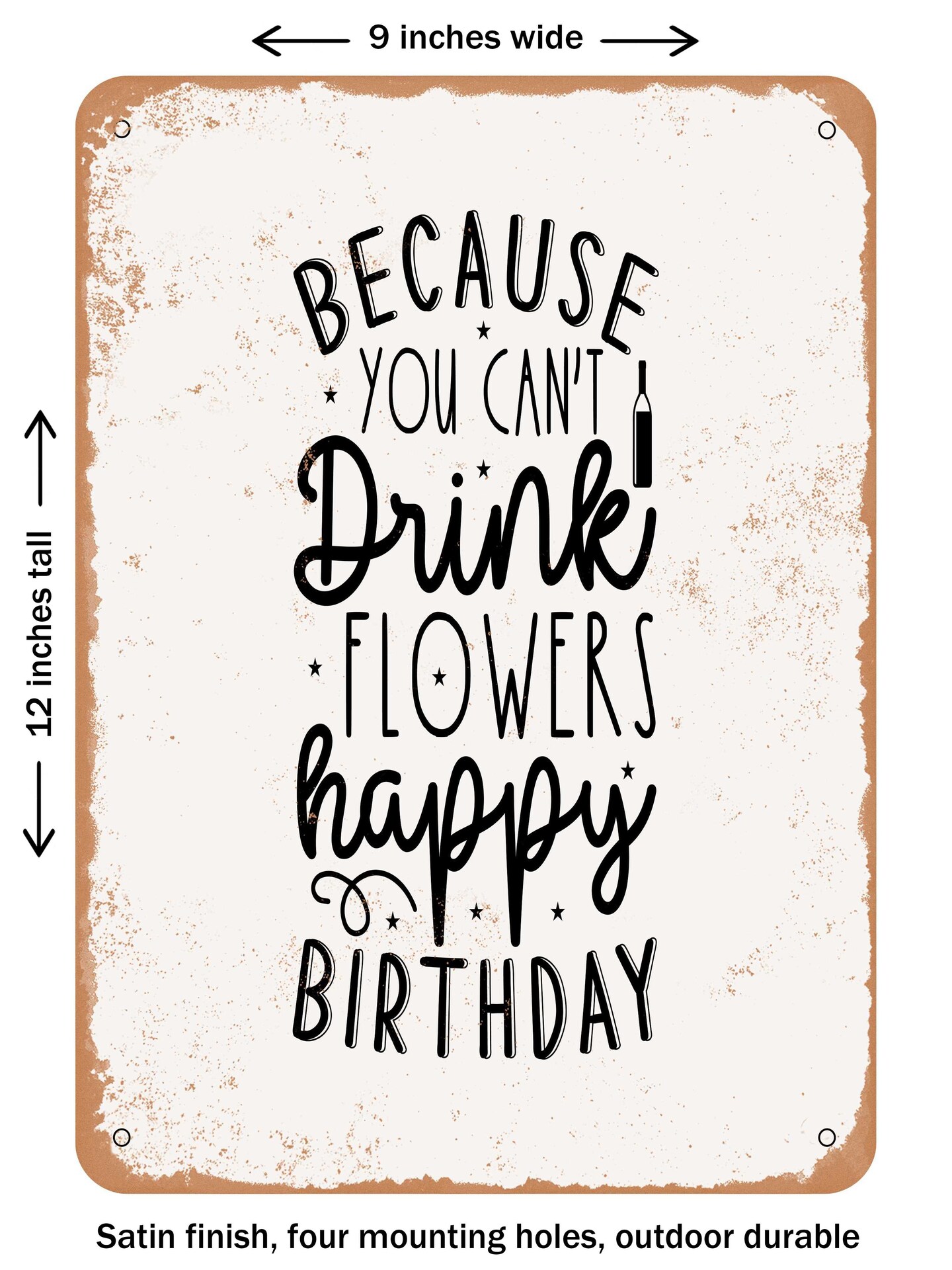 DECORATIVE METAL SIGN - Because You Cant Drink Flowers Happy Birthday ...