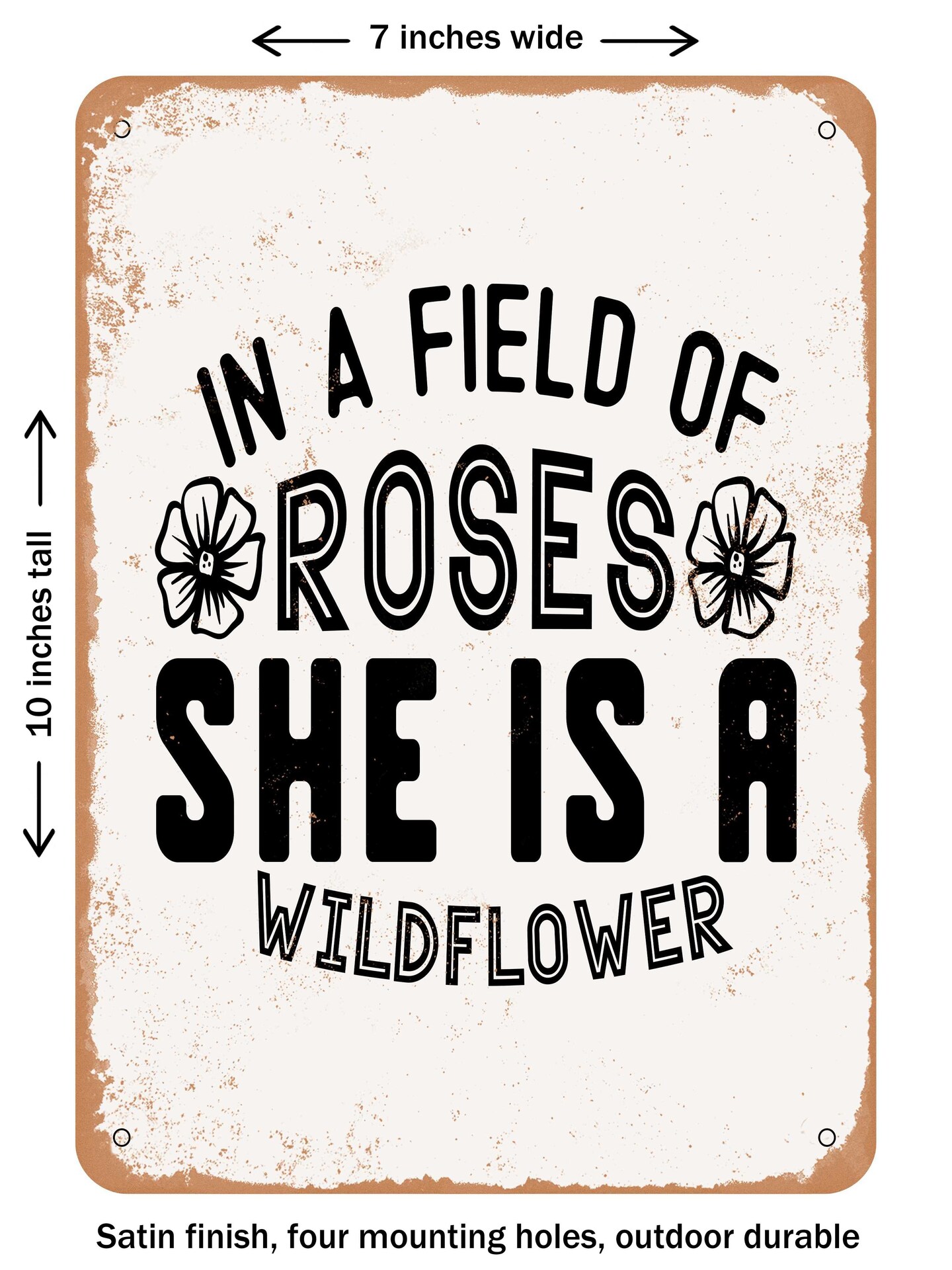 DECORATIVE METAL SIGN - In a Field of Roses She is a Wildflower - Vintage  Rusty Look