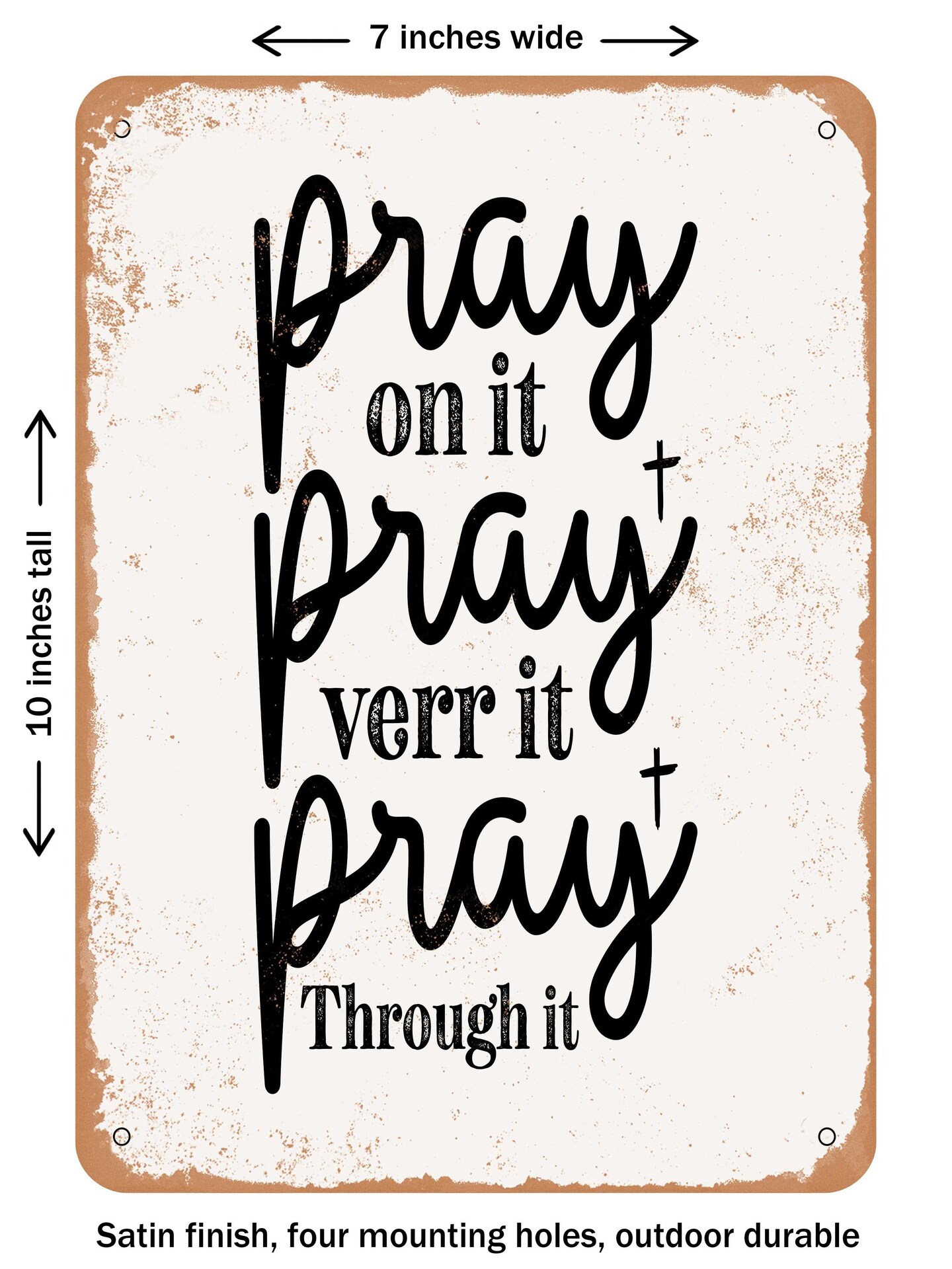 DECORATIVE METAL SIGN - Pray On It Pray Over It Pray Through It - Vintage Rusty Look