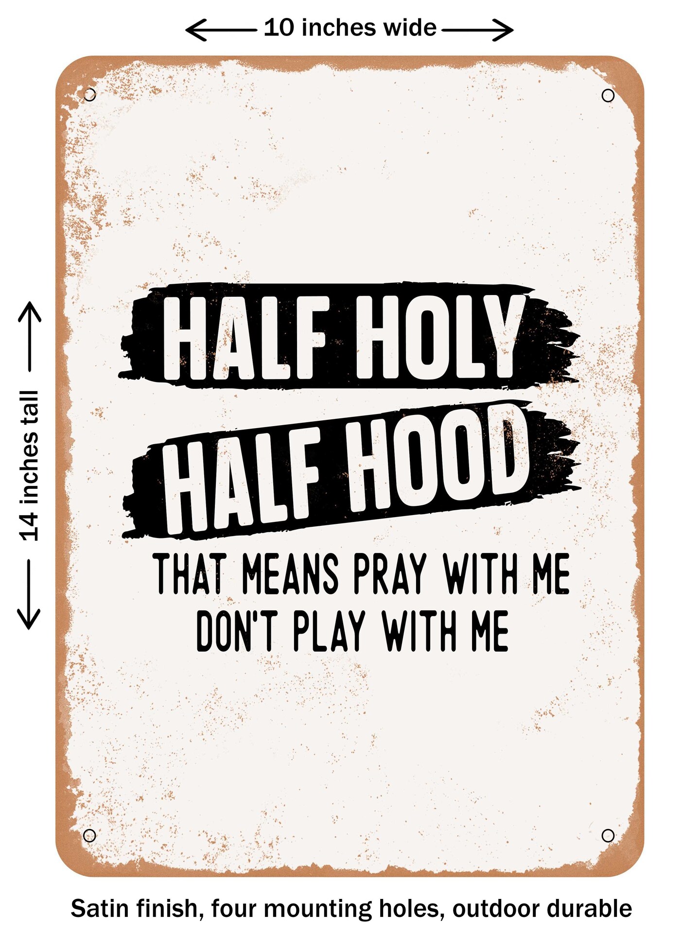 DECORATIVE METAL SIGN - Half Holy Half Hood That Means Pray With Me Don't Play Wit - Vintage Rusty Look