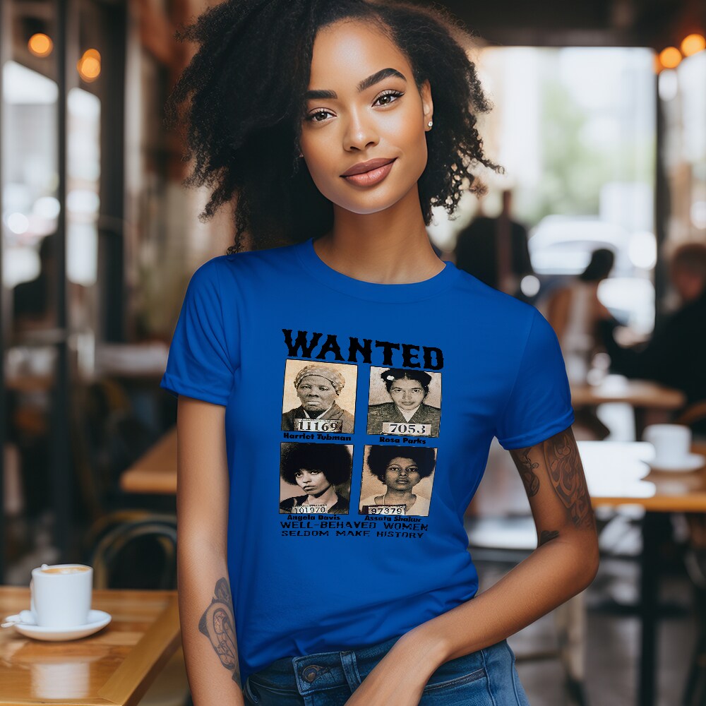 Wanted Well Behaved Women Seldom Make History T-Shirt