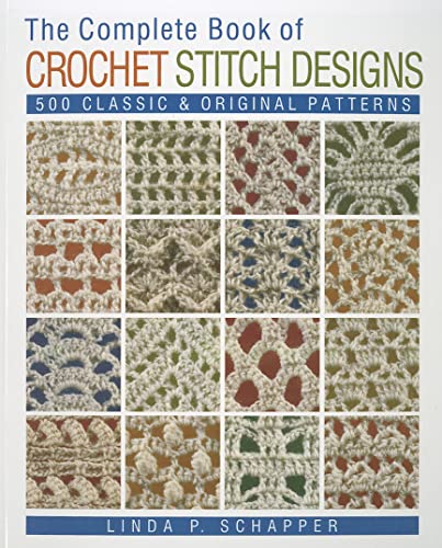 The Complete Book of Crochet Stitch Designs: 500 Classic &#x26; Original Patterns (Volume 1) (Complete Crochet Designs)