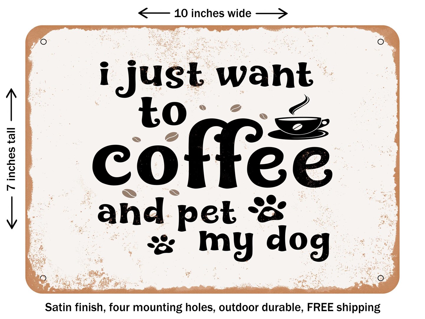 DECORATIVE METAL SIGN - I Just Want to Drink Coffee and Pet My Dog - Vintage Rusty Look