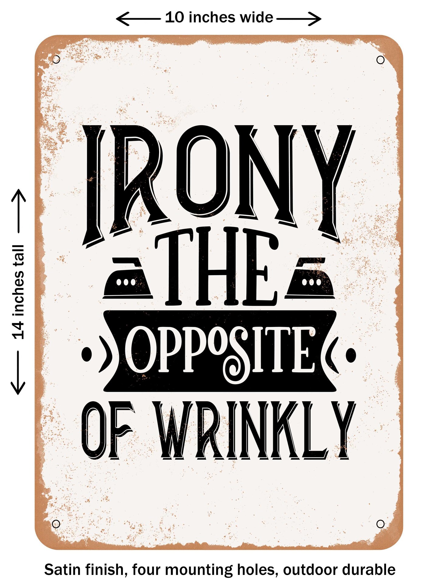 DECORATIVE METAL SIGN - Irony the Opposite of Wrinkly  - Vintage Rusty Look