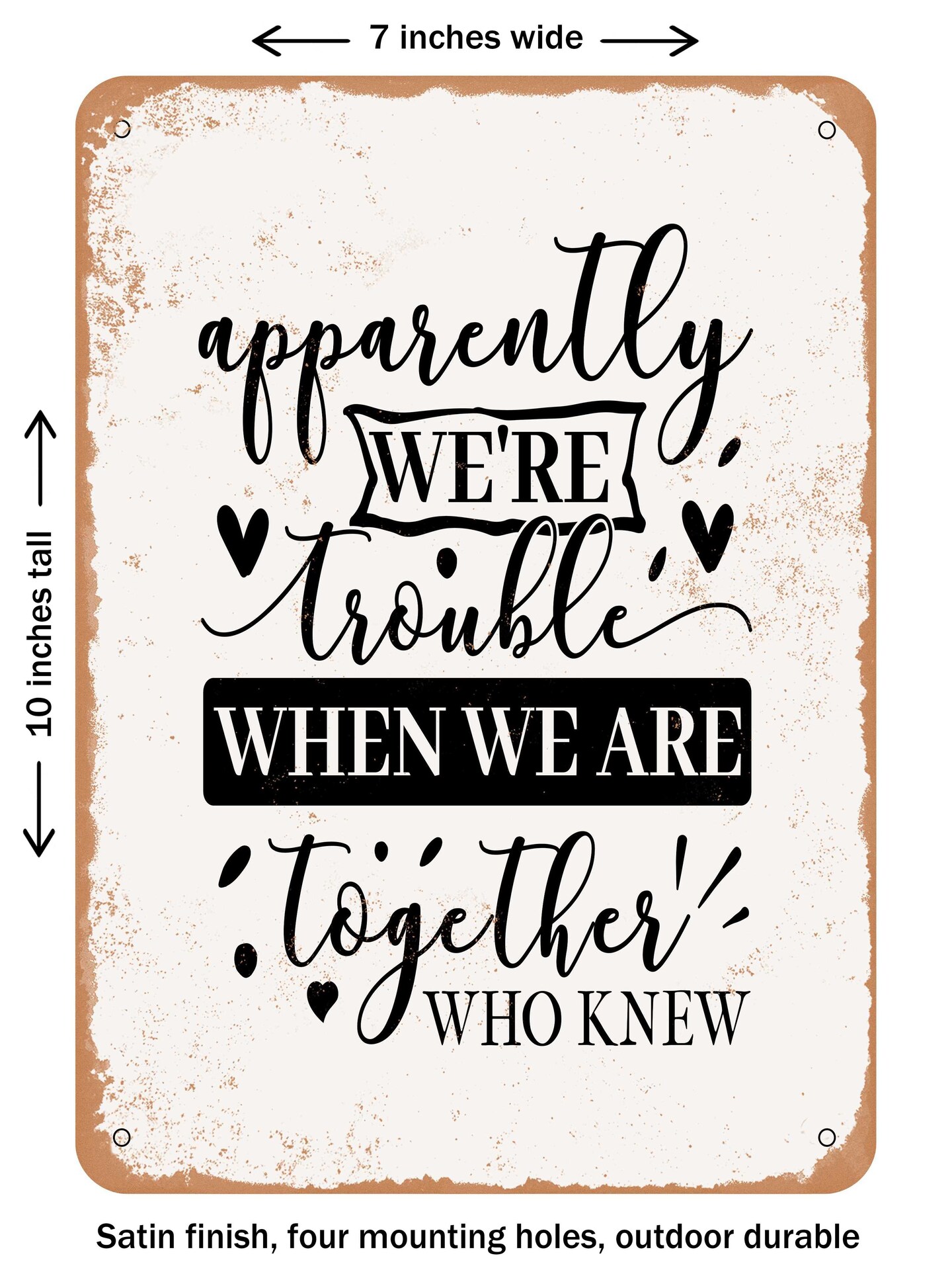 DECORATIVE METAL SIGN - Apparently Were Trouble When We Are together Who Knew  - Vintage Rusty Look