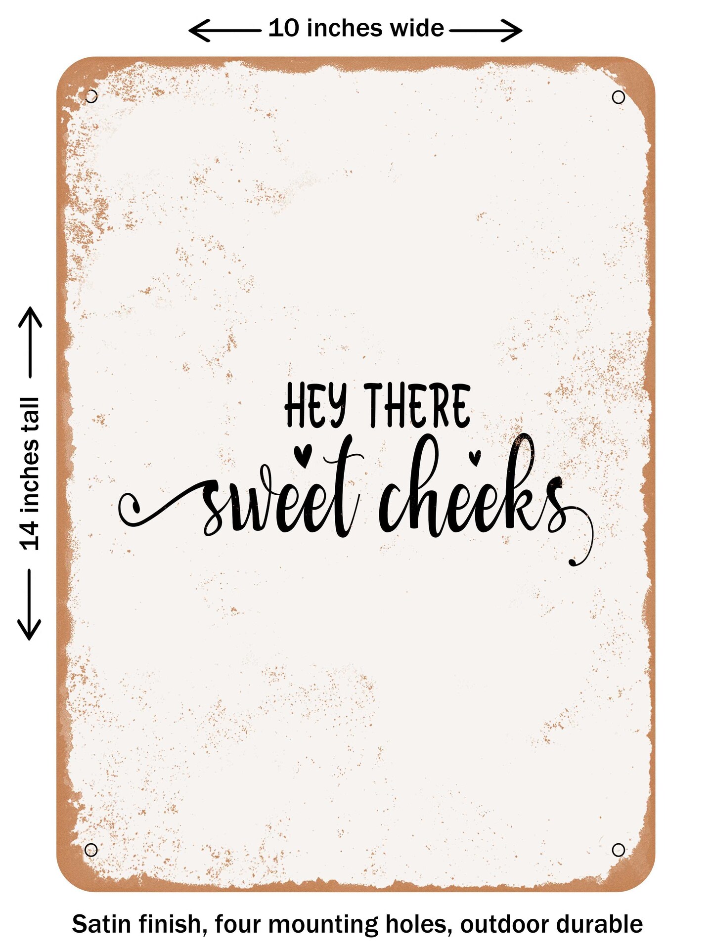 DECORATIVE METAL SIGN - Hey there Sweet Cheeks - 4  - Vintage Rusty Look