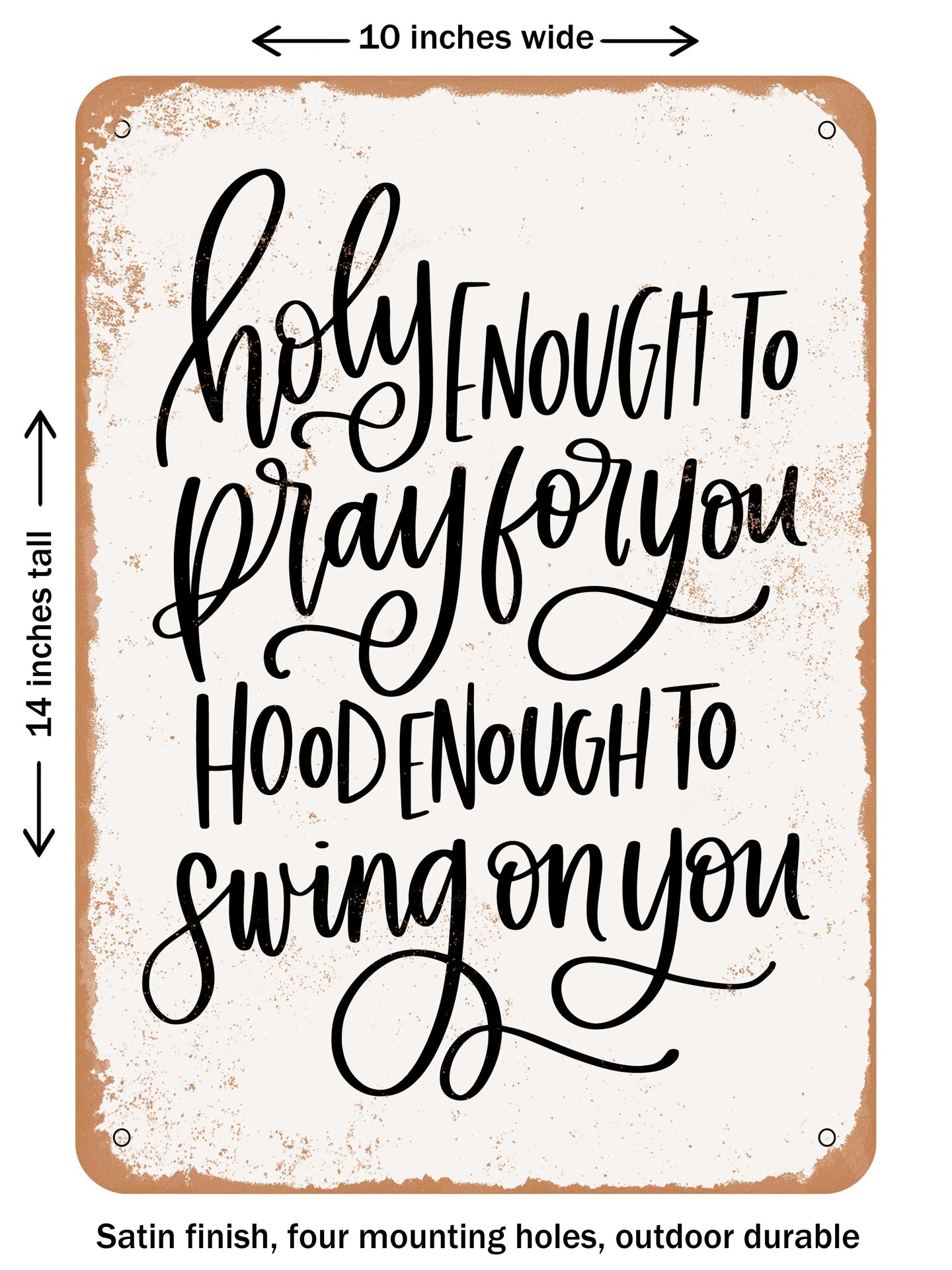 DECORATIVE METAL SIGN - Holy Enough to Pray For You Hood Enough to Swing On You  - Vintage Rusty Look