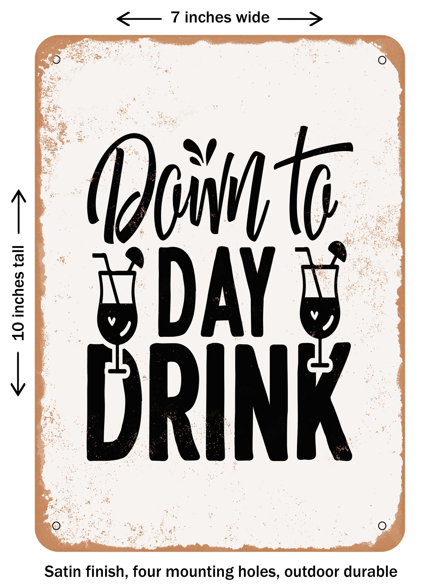 DECORATIVE METAL SIGN - Down to Day Drink  - Vintage Rusty Look