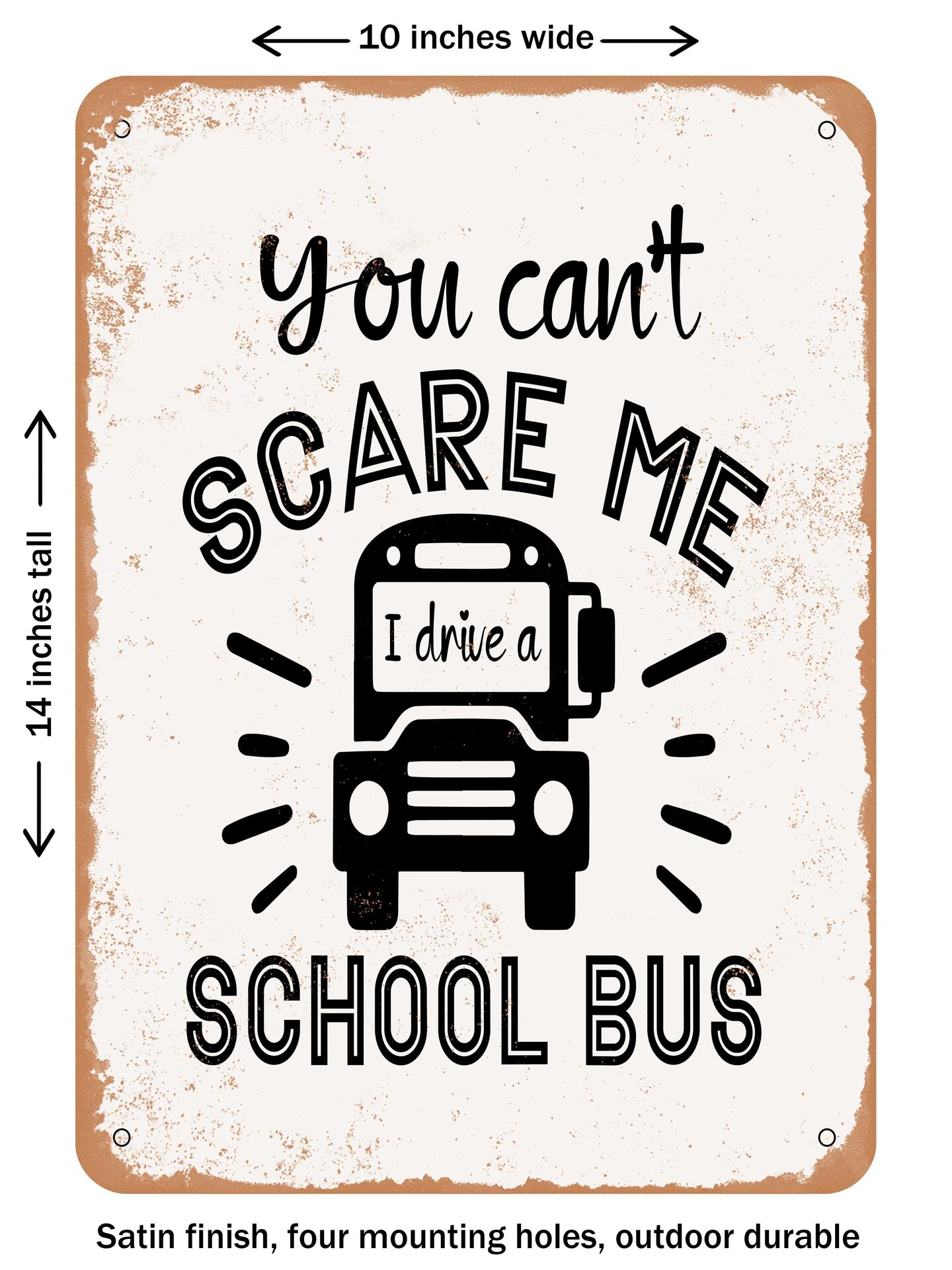 DECORATIVE METAL SIGN - You Can't Scare Me I Drive a School Bus - Vintage Rusty Look