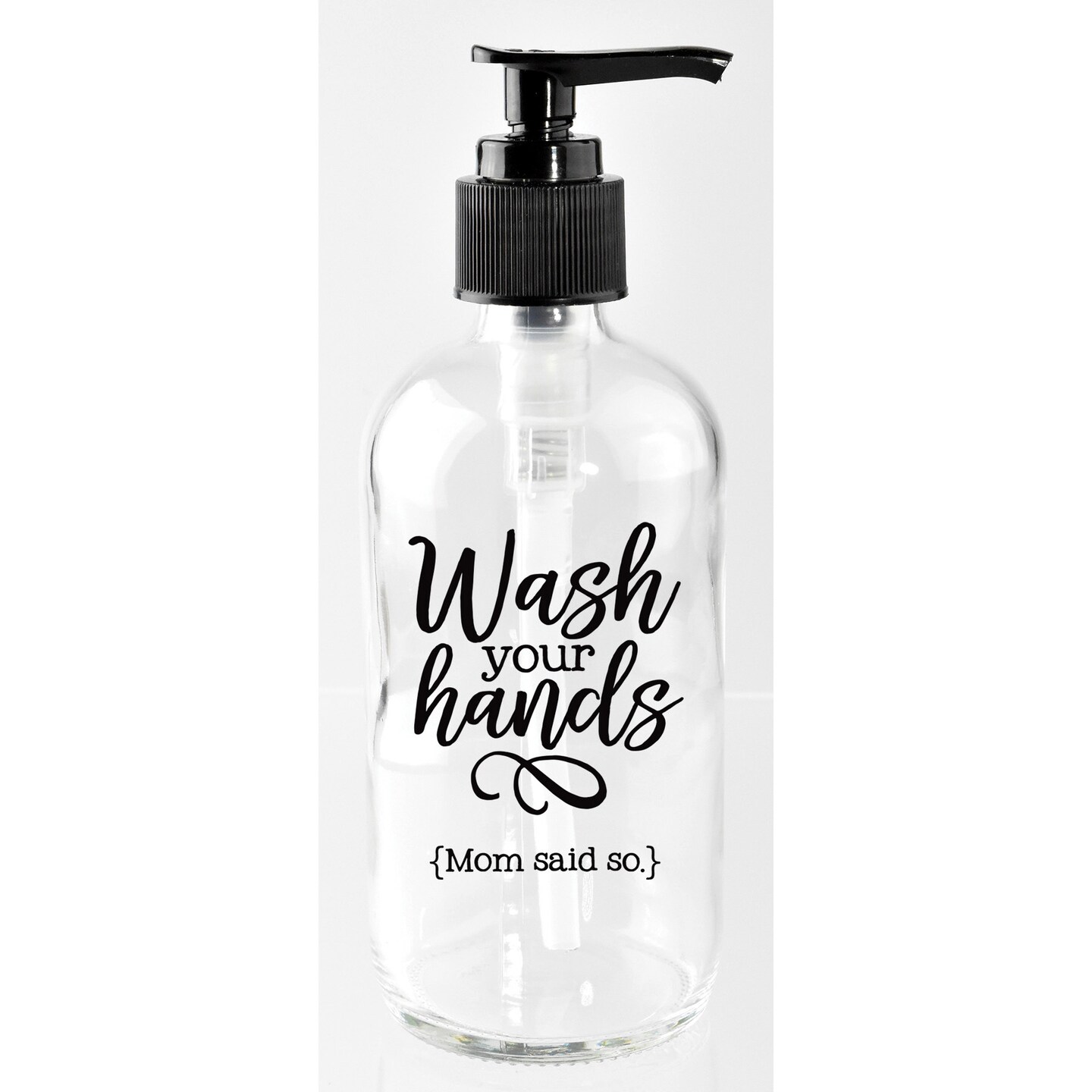Wash your hands (Mom said so.) 8 oz Glass Soap Dispenser