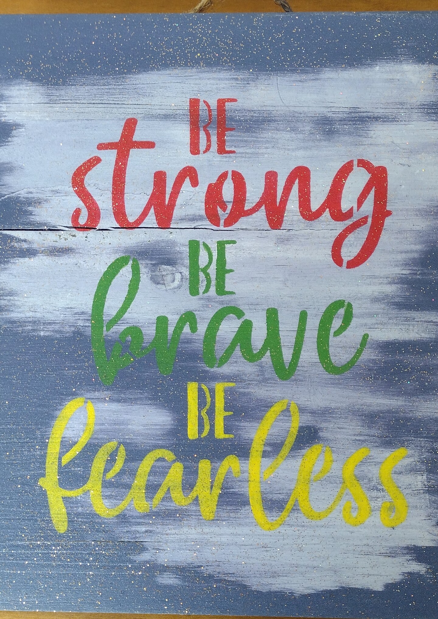 be strong, be brave, be fearless