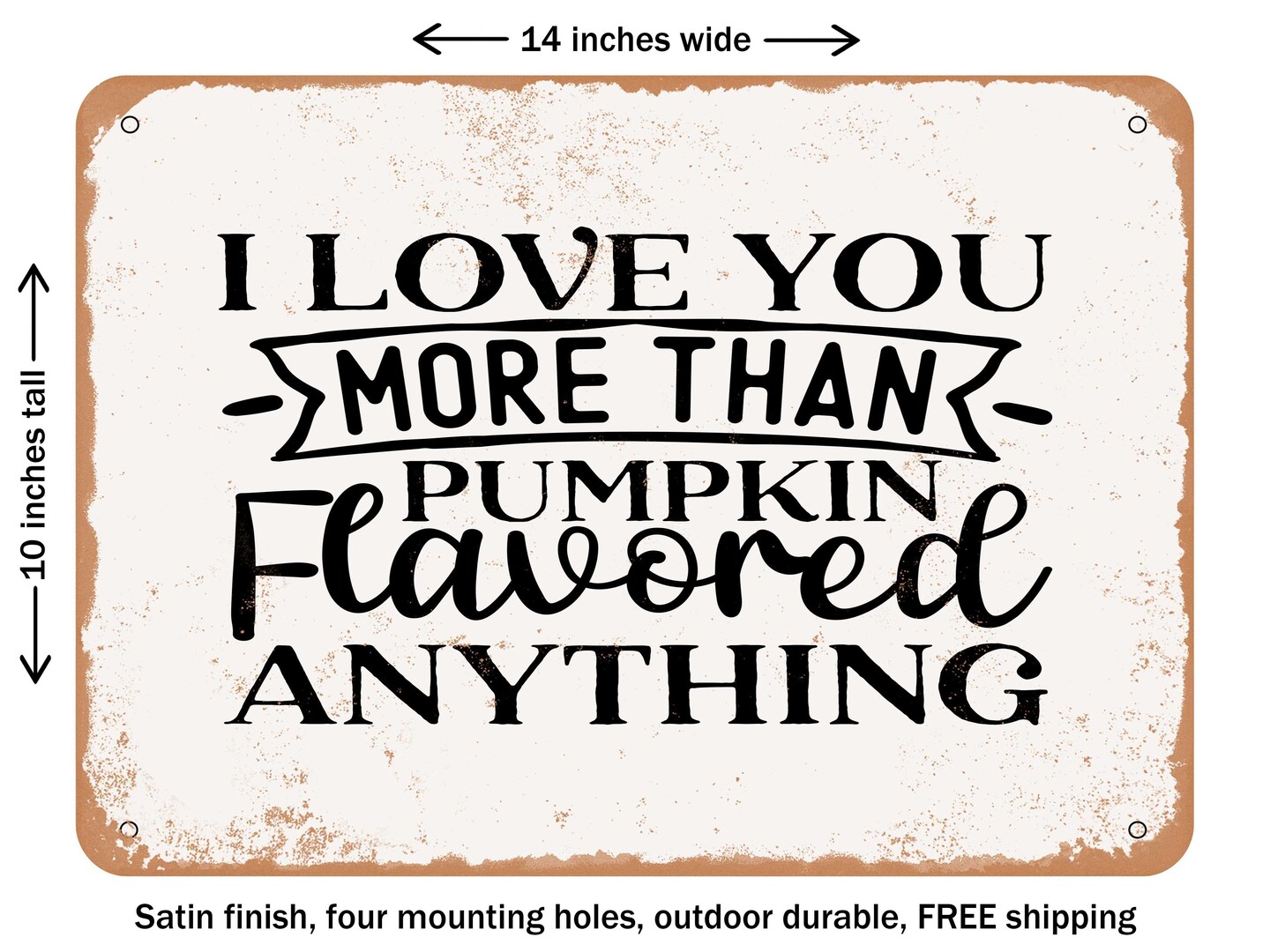 DECORATIVE METAL SIGN - I Love You More Than Pumpkin Flavored Anything - Vintage Rusty Look