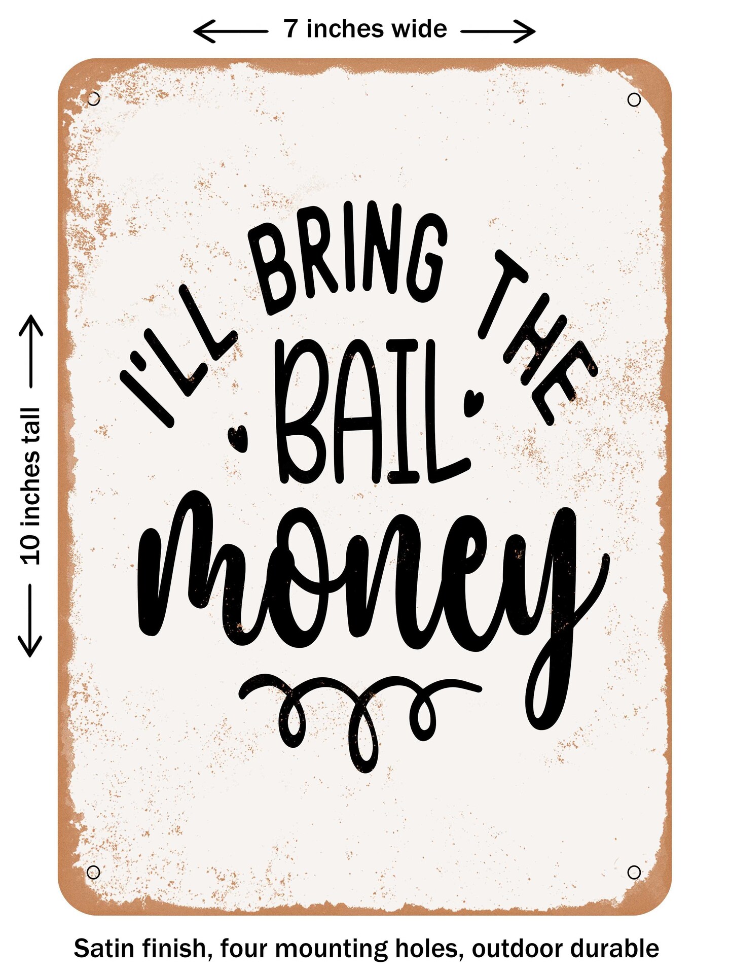DECORATIVE METAL SIGN - I&#x27;ll Bring the Bail Money  - Vintage Rusty Look