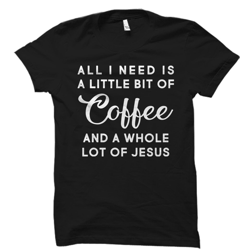 Coffee Jesus Shirt. Little Bit of Coffee. Whole lot of Jesus. Coffee ...