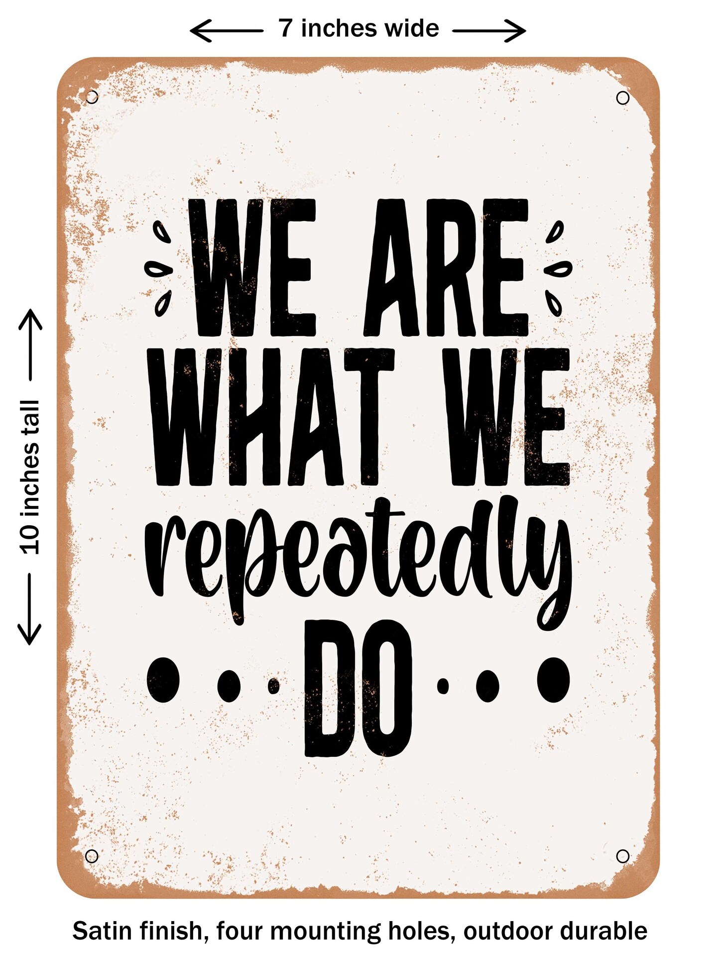 DECORATIVE METAL SIGN - We Are What We Repeatedly Do  - Vintage Rusty Look