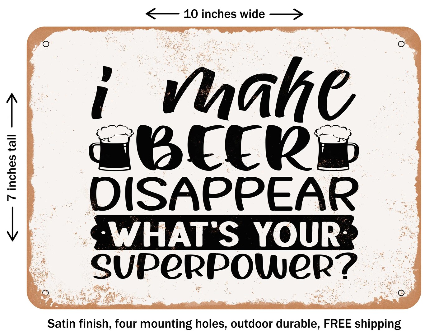 DECORATIVE METAL SIGN - I Make Beer Disappear What's Your Superpower - Vintage Rusty Look