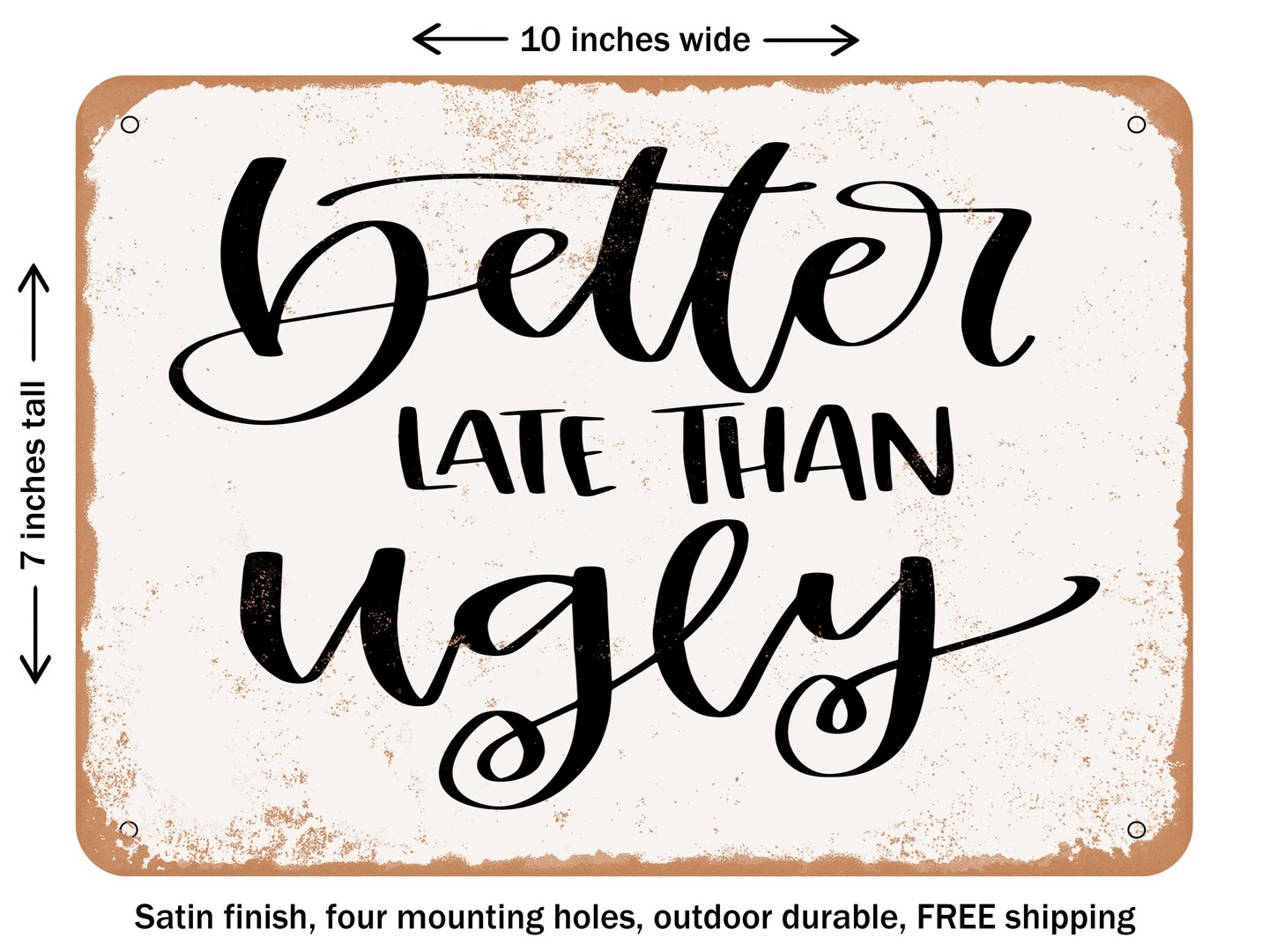 DECORATIVE METAL SIGN - Better Late Than Ugly - 3 - Vintage Rusty Look