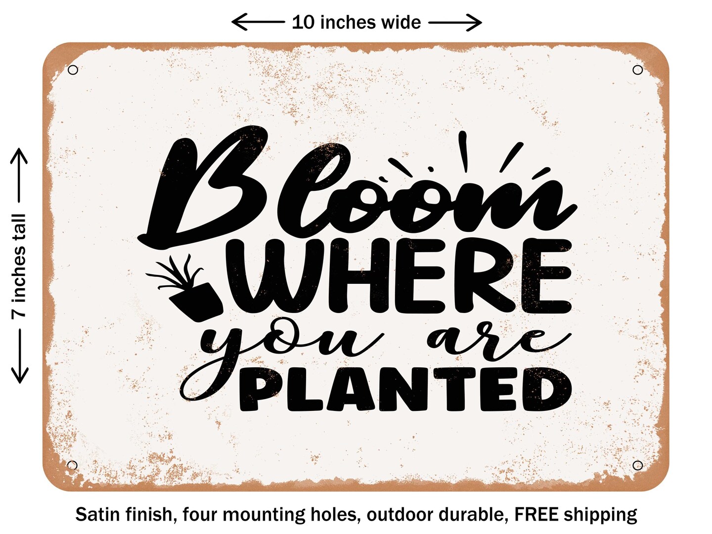 DECORATIVE METAL SIGN - Bloom Where You Are Planted - Vintage Rusty Look