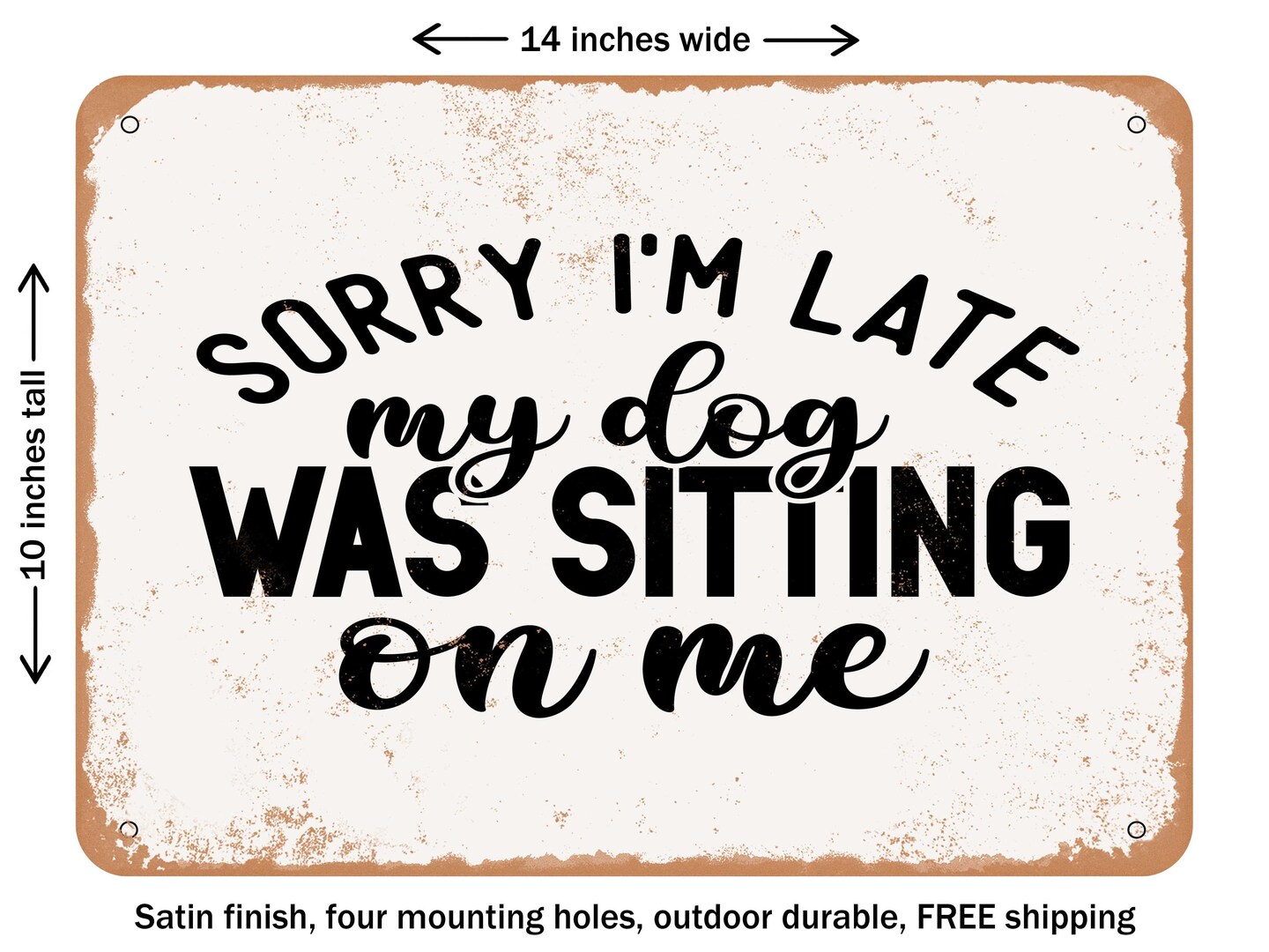 DECORATIVE METAL SIGN - Sorry I'm Late My Dog Was Sitting On Me - Vintage Rusty Look