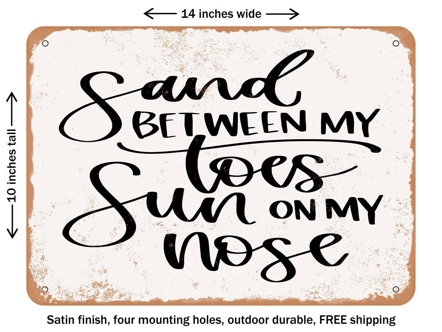 DECORATIVE METAL SIGN - Sand Between My toes Sun On My Nose - Vintage Rusty Look