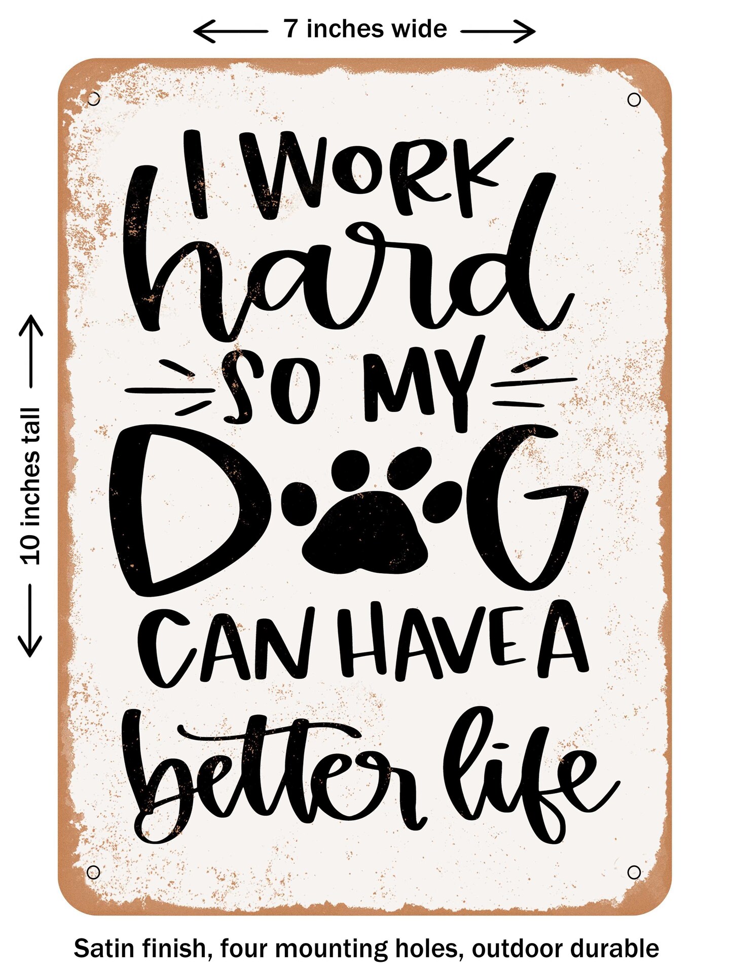 DECORATIVE METAL SIGN - I Work Hard So My Dog Can Have a Better Life - 2 - Vintage Rusty Look
