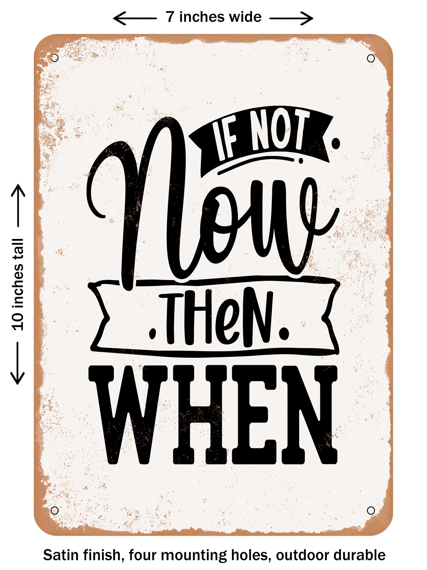 DECORATIVE METAL SIGN - If Not Now then When - Vintage Rusty Look