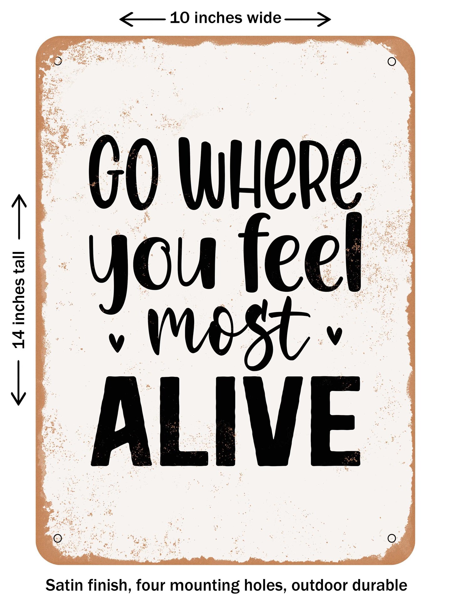 DECORATIVE METAL SIGN - Go Where You Feel Most Alive - Vintage Rusty Look