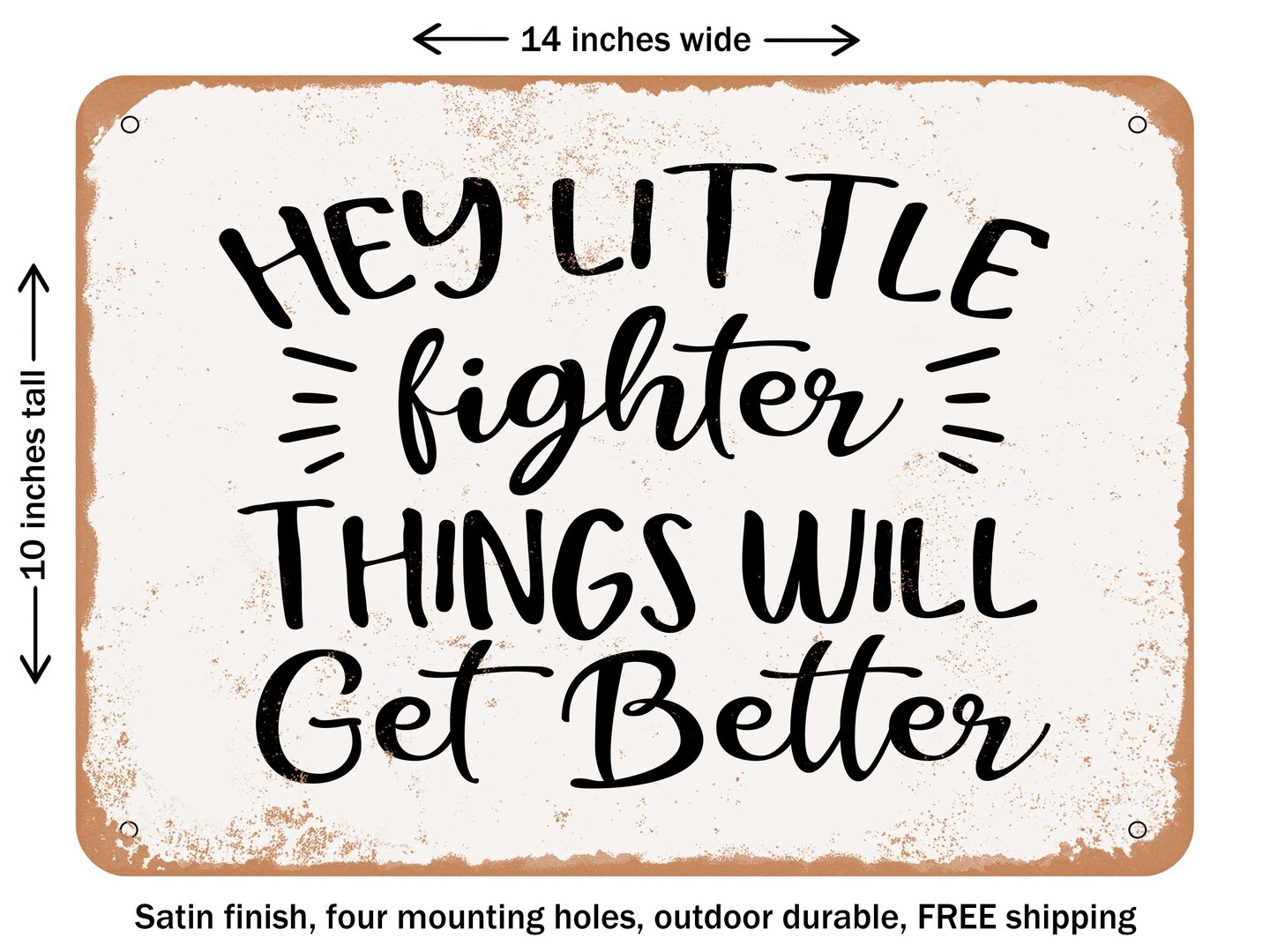 DECORATIVE METAL SIGN - Hey Little Fighter Things Will Get Better - Vintage Rusty Look