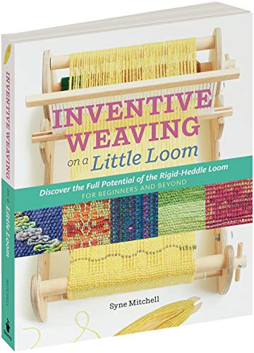 Inventive Weaving on a Little Loom: Discover the Full Potential of the Rigid-Heddle Loom, for Beginners and Beyond