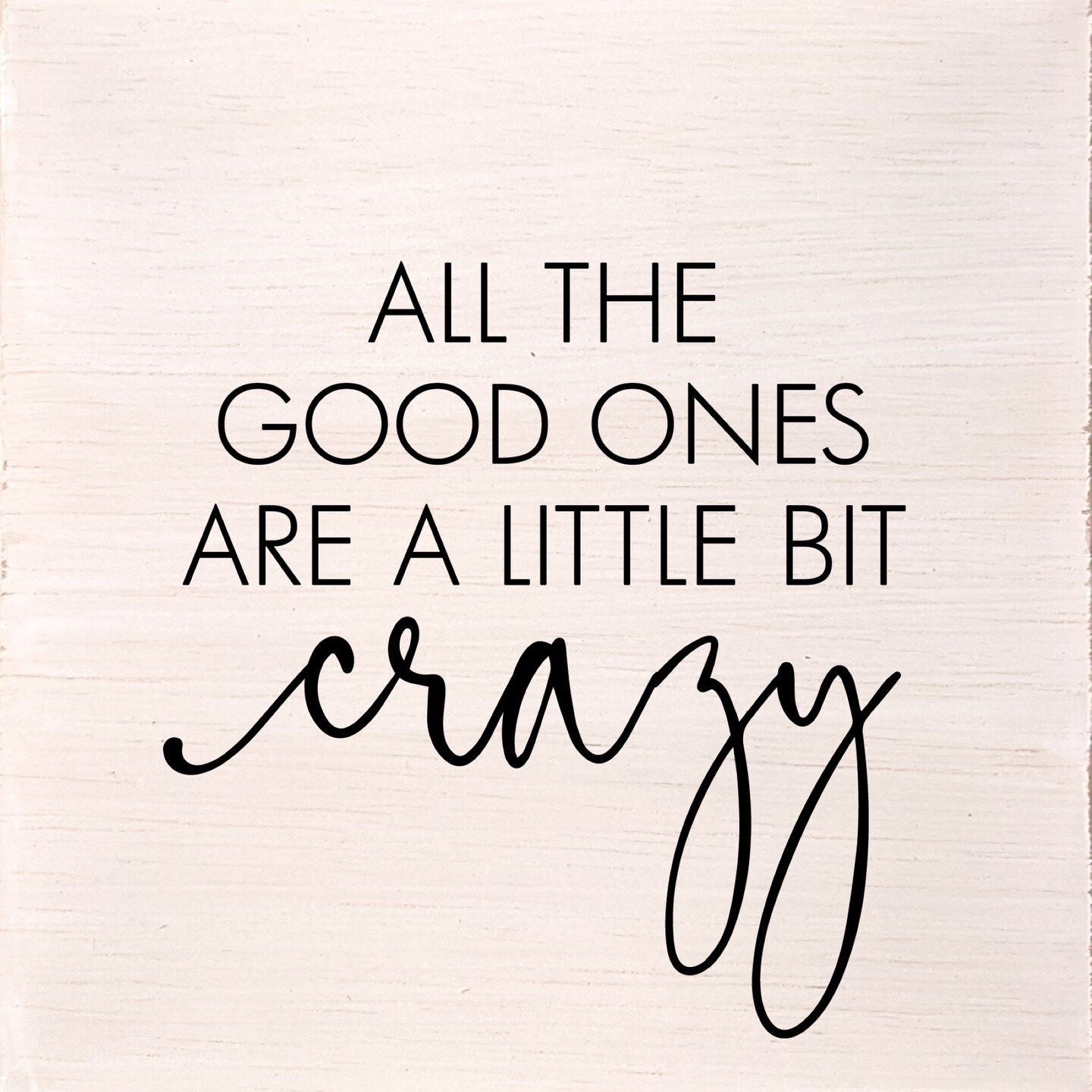 All the good ones are a little bit crazy 6&#x22;x6&#x22; Wall Art White Finish