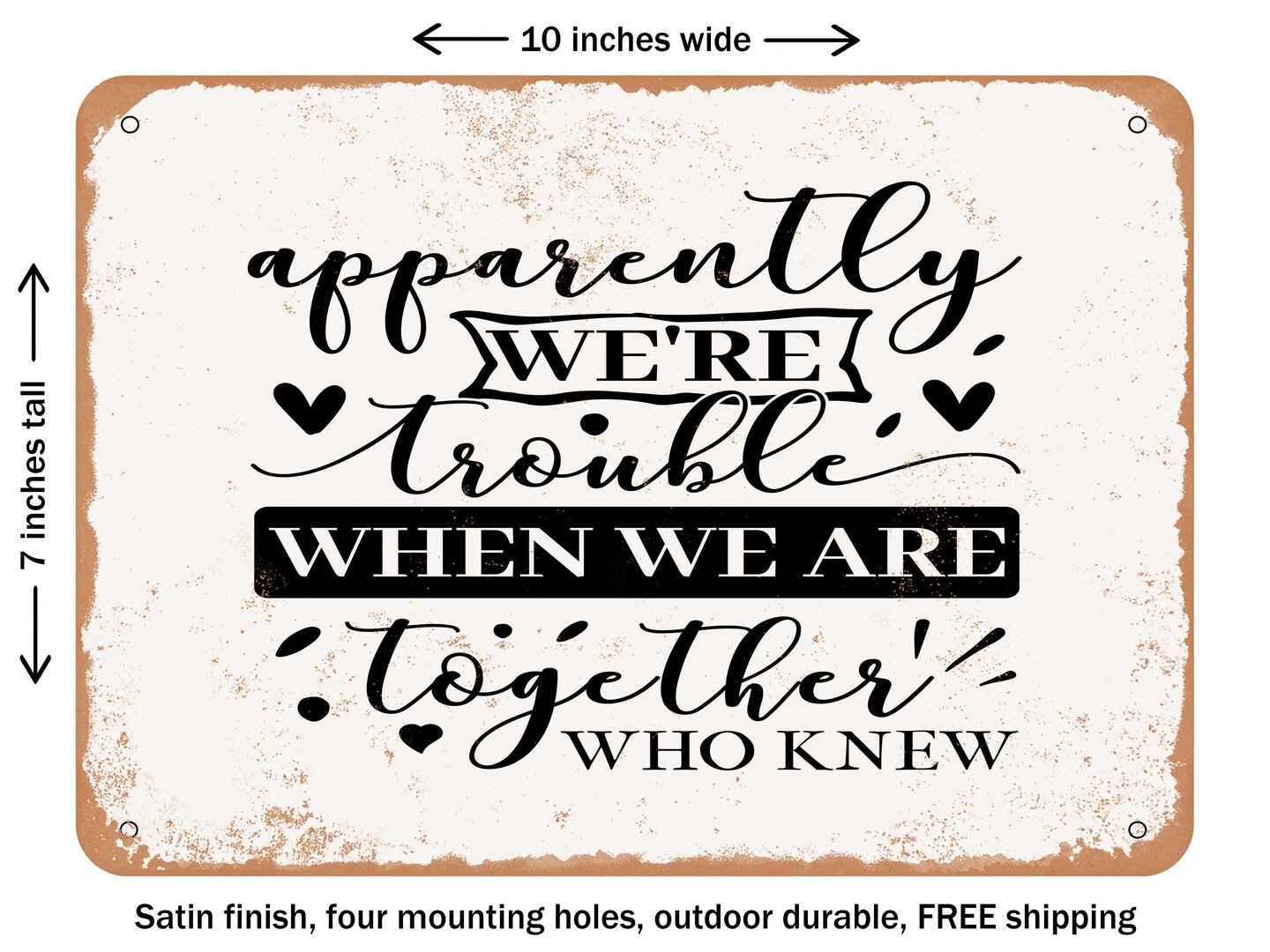 DECORATIVE METAL SIGN - Apparently Were Trouble When We Are together Who Knew - Vintage Rusty Look