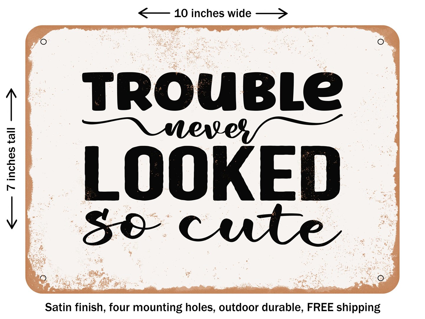 DECORATIVE METAL SIGN - Trouble Never Looked So Cute - Vintage Rusty Look
