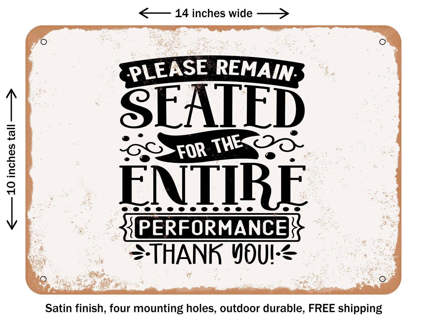 DECORATIVE METAL SIGN - Please Remain Seated For the Entire Performance Thank You - Vintage Rusty Look