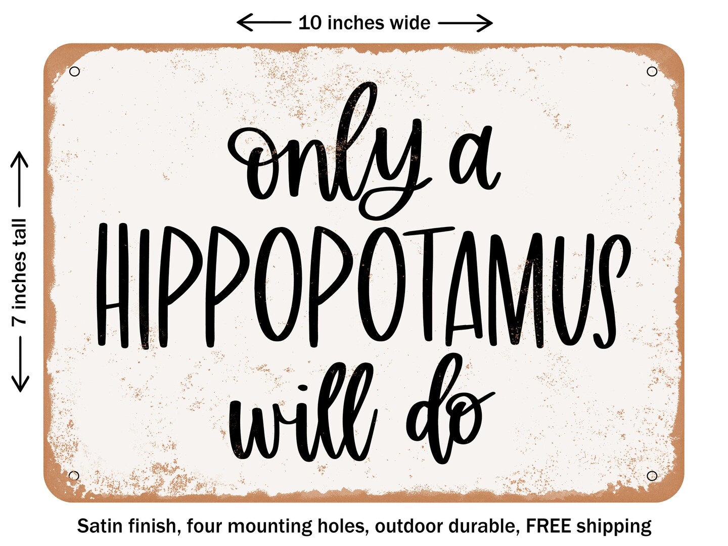 DECORATIVE METAL SIGN - Only a Hippopotamus Will Do - Vintage Rusty Look