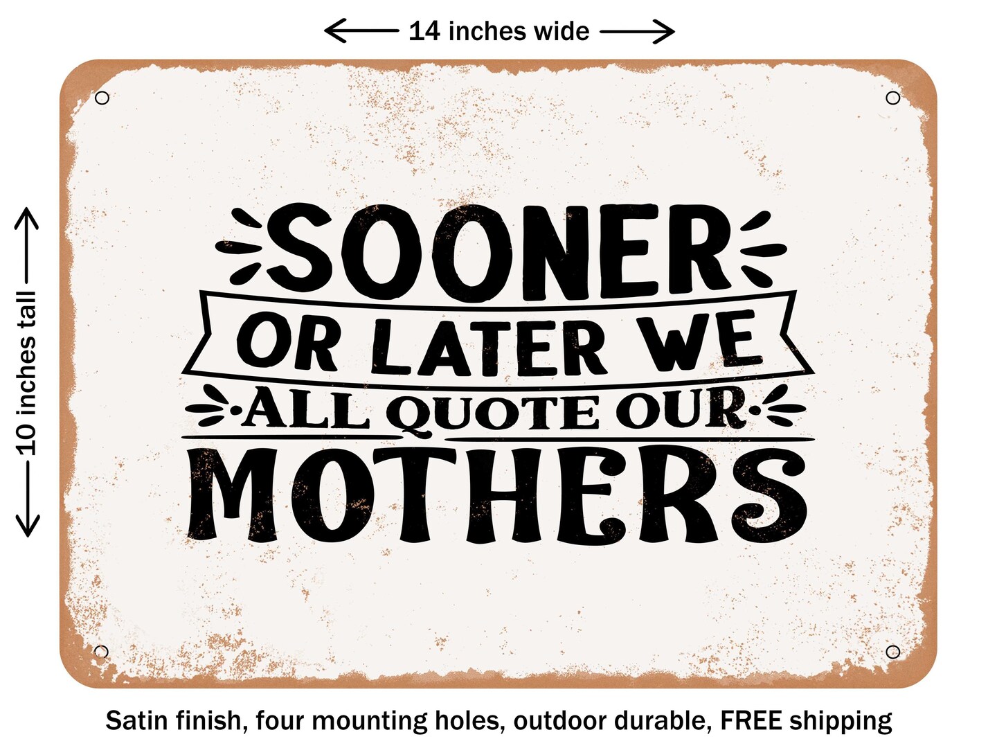 DECORATIVE METAL SIGN - Sooner or Later We All Quote Our Mother&#x27;s - Vintage Rusty Look