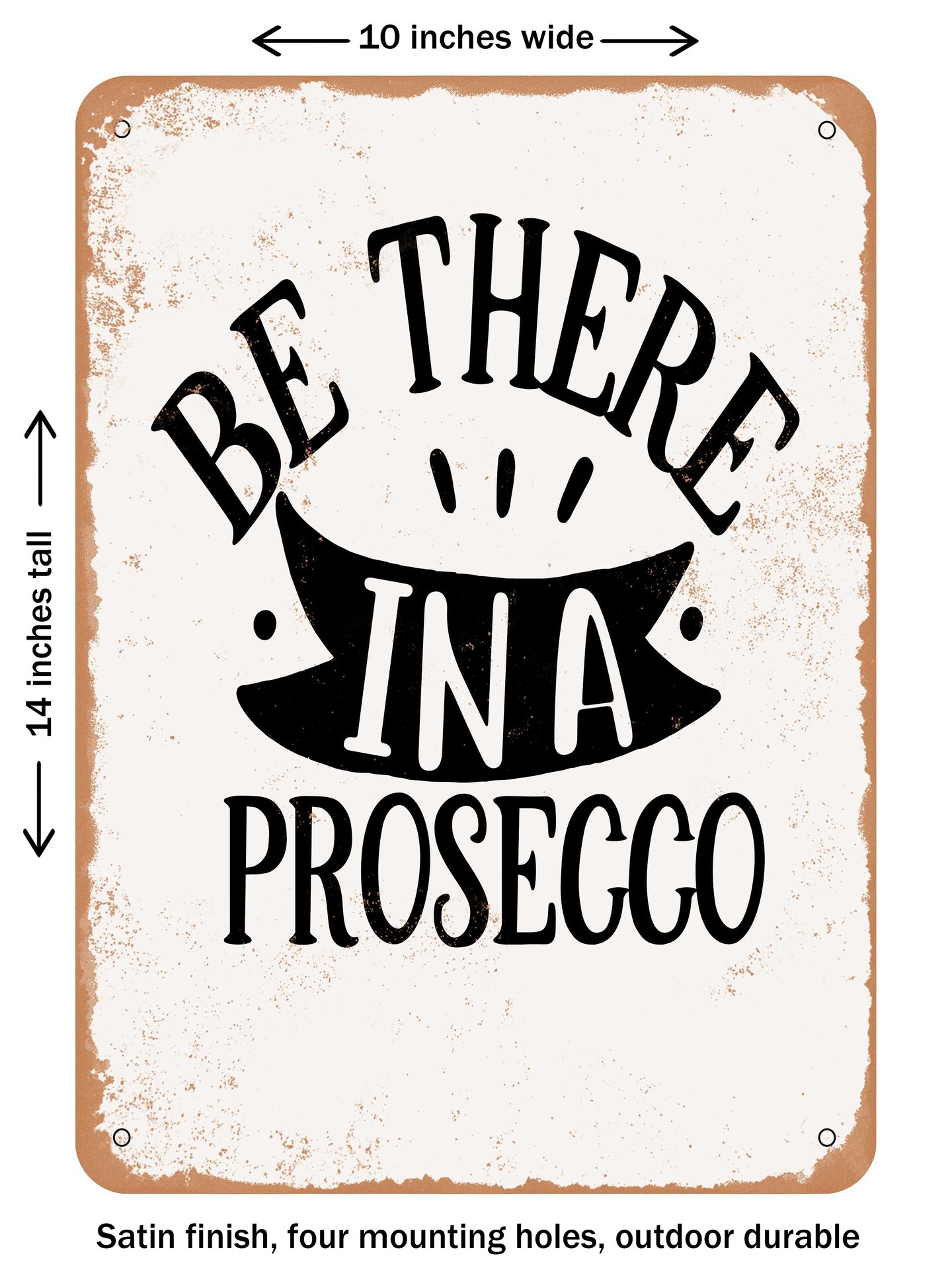 DECORATIVE METAL SIGN - Be there In a Prosecco - Vintage Rusty Look