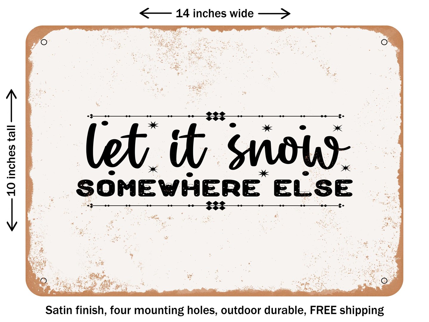 DECORATIVE METAL SIGN - Let It snow Somewhere Else - 2 - Vintage Rusty Look
