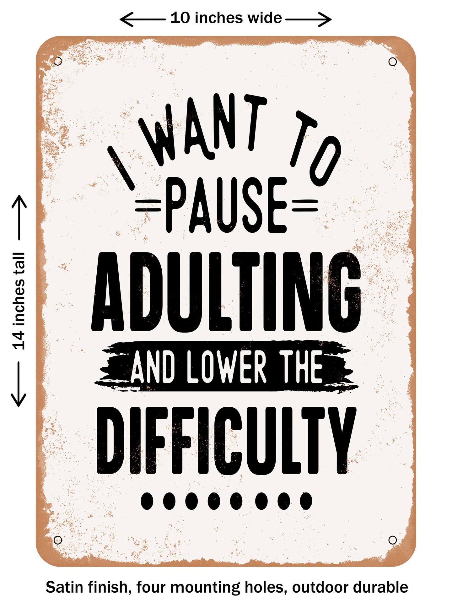 DECORATIVE METAL SIGN - I Want to Pause Adulting and Lower the Difficulty  - Vintage Rusty Look