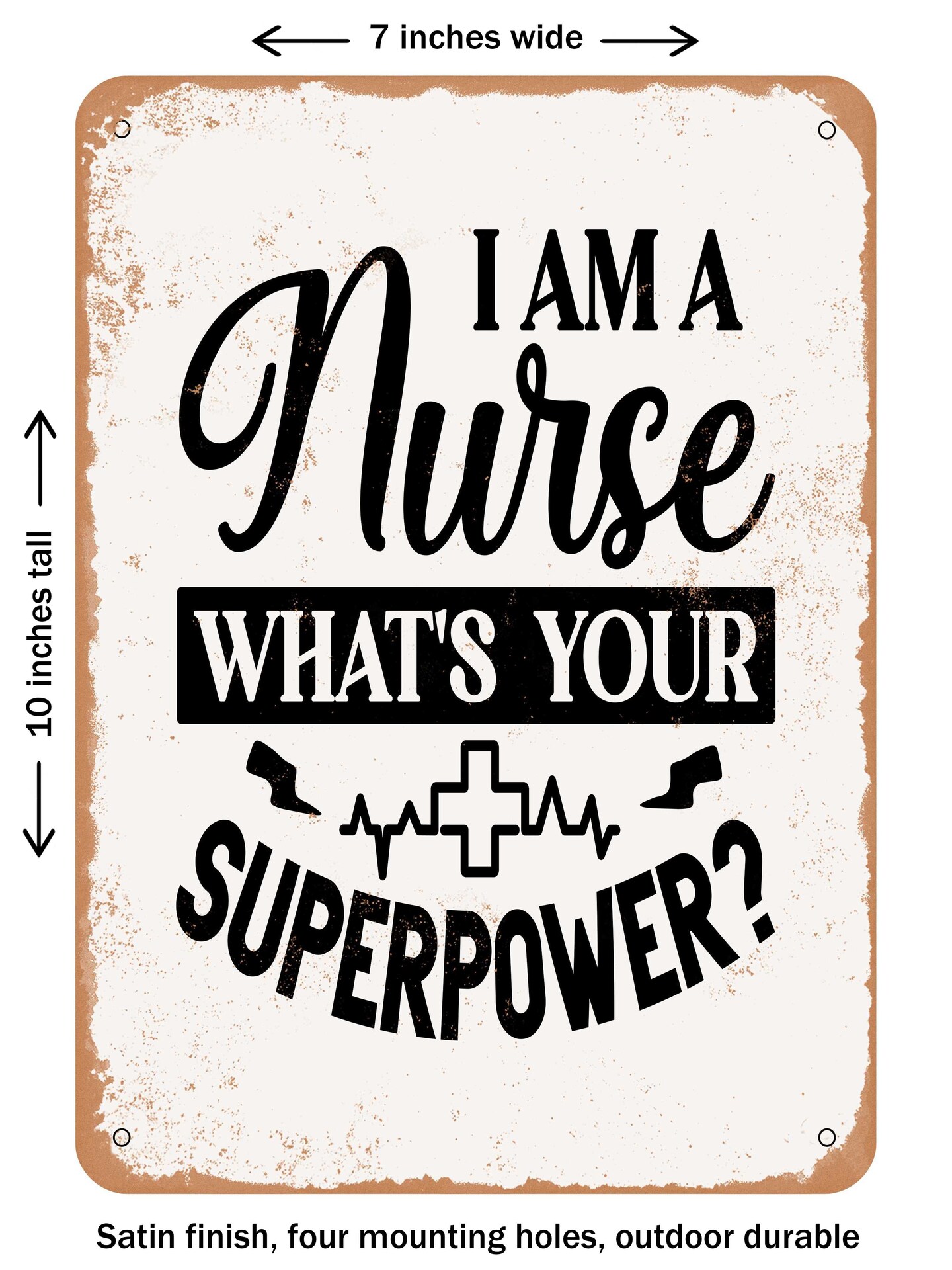 DECORATIVE METAL SIGN - I Am a Nurse What's Your Superpower - Vintage Rusty Look