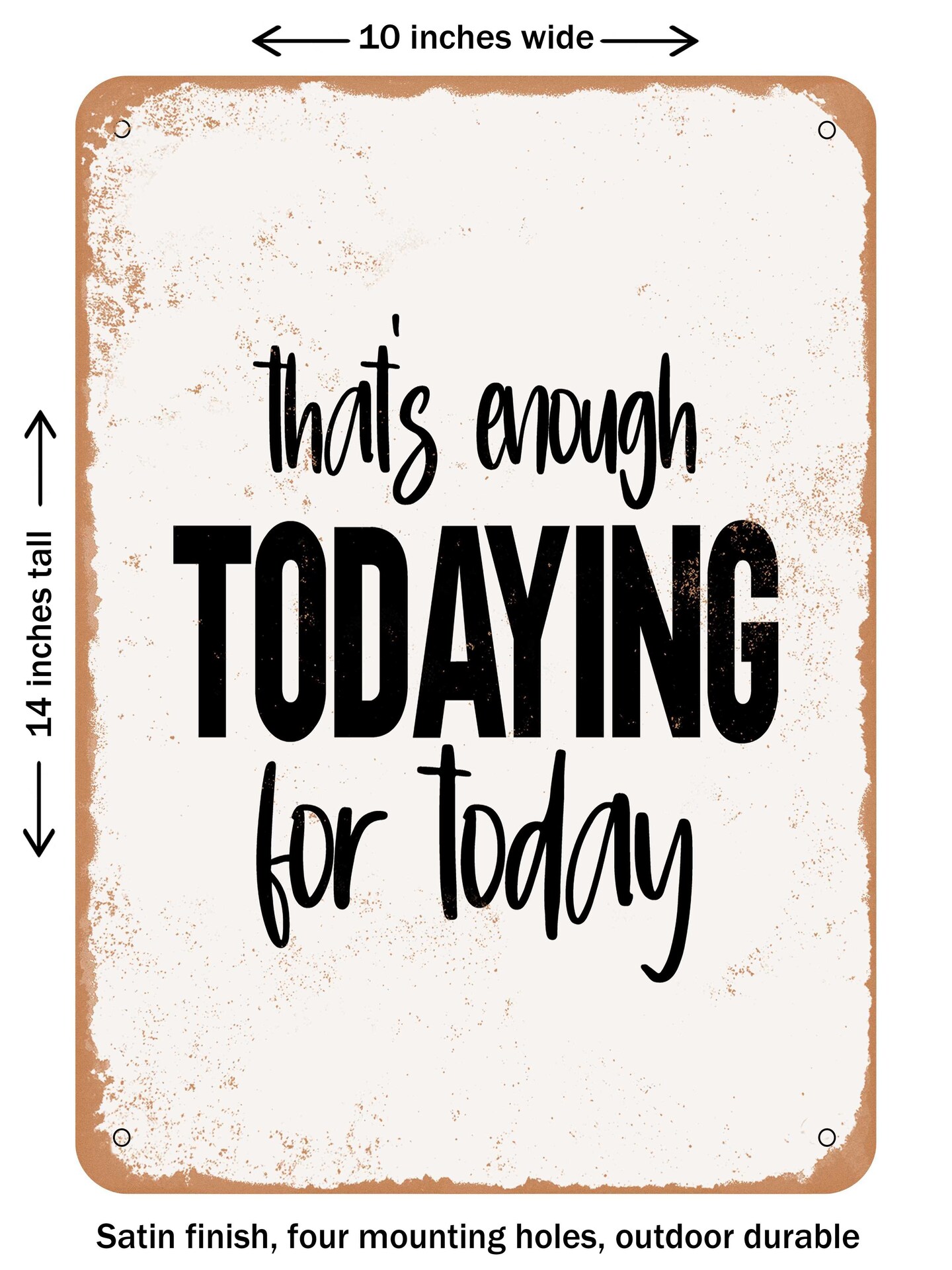 DECORATIVE METAL SIGN - That&#x27;s Enough todaying For today - Vintage Rusty Look