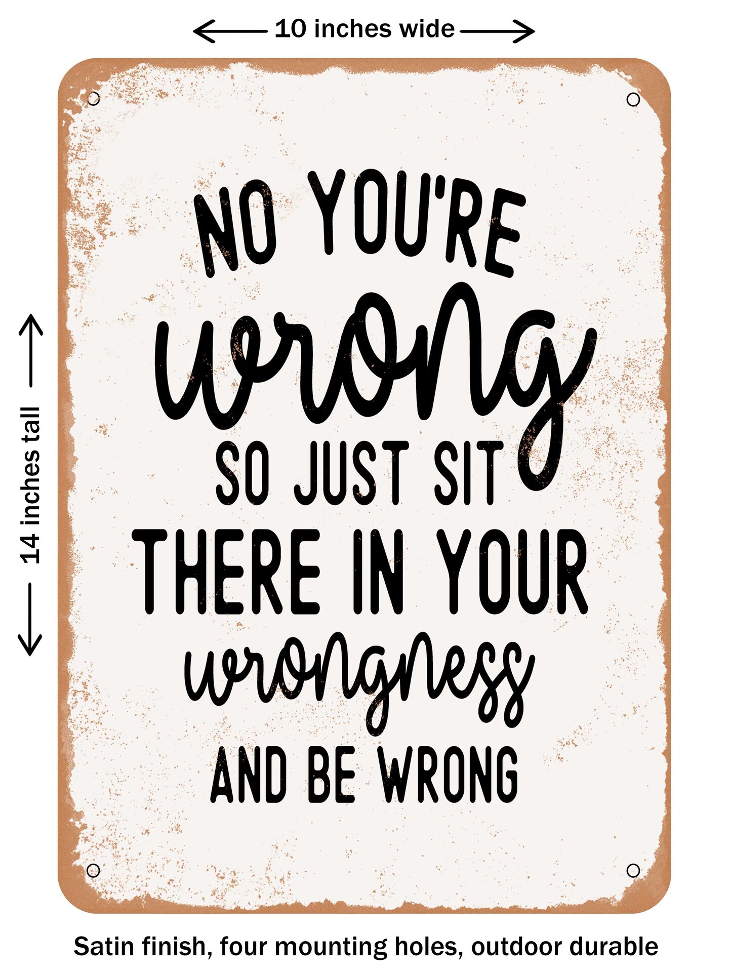 DECORATIVE METAL SIGN - No You&#x27;re Wrong So Just Sit there In You  - Vintage Rusty Look