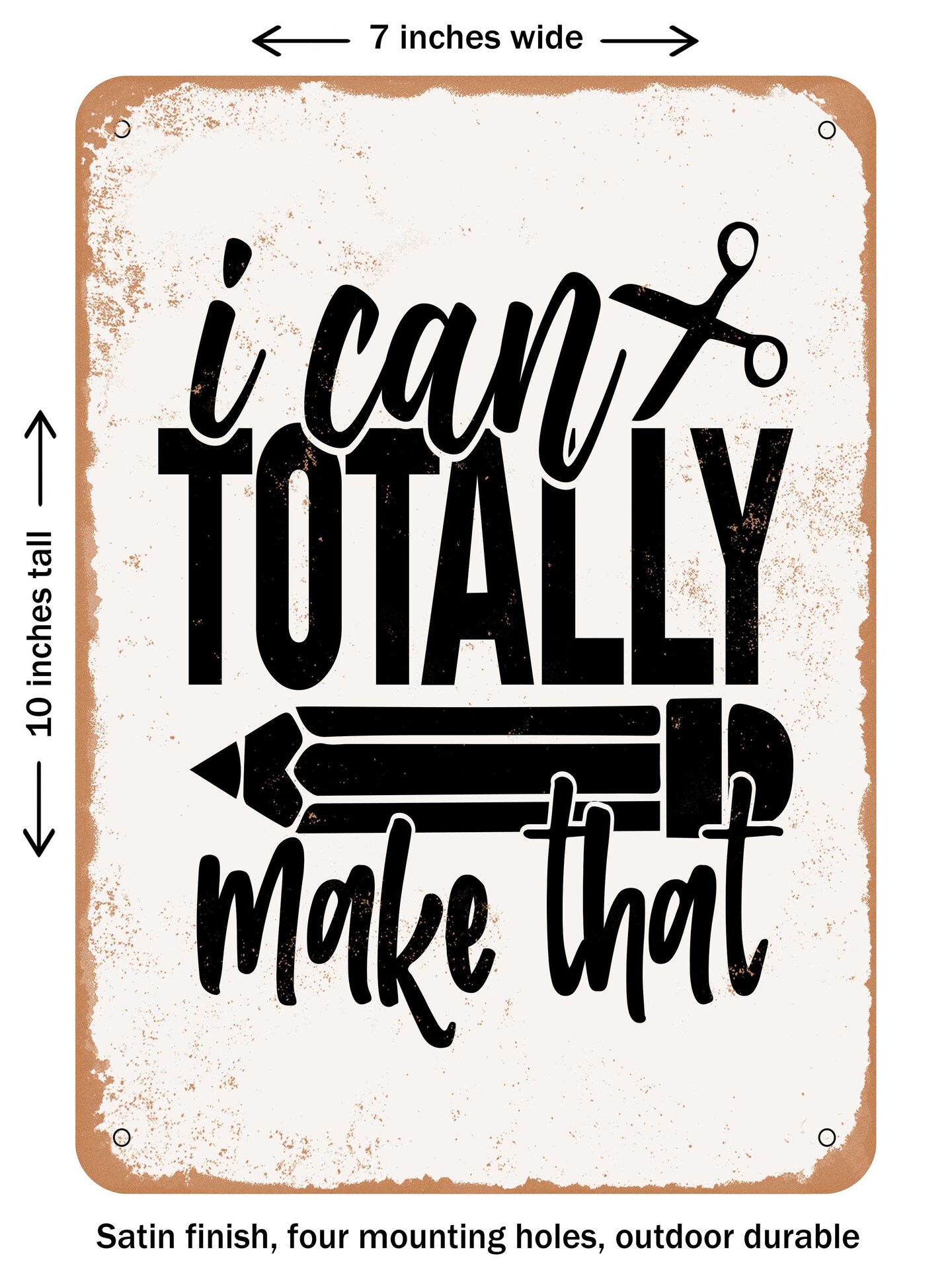 DECORATIVE METAL SIGN - I Can Totally Make That  - Vintage Rusty Look