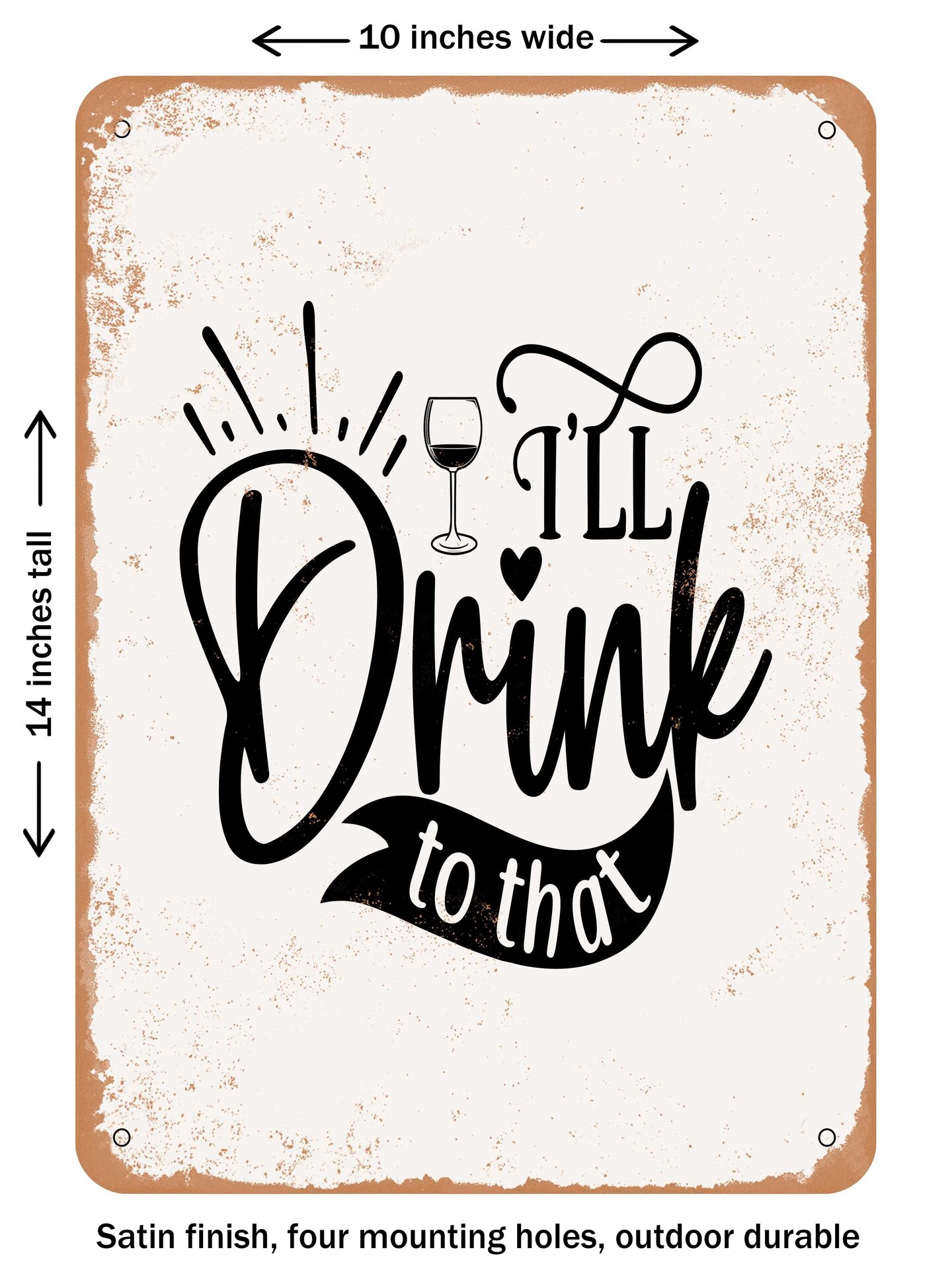DECORATIVE METAL SIGN - Ill Drink to That  - Vintage Rusty Look