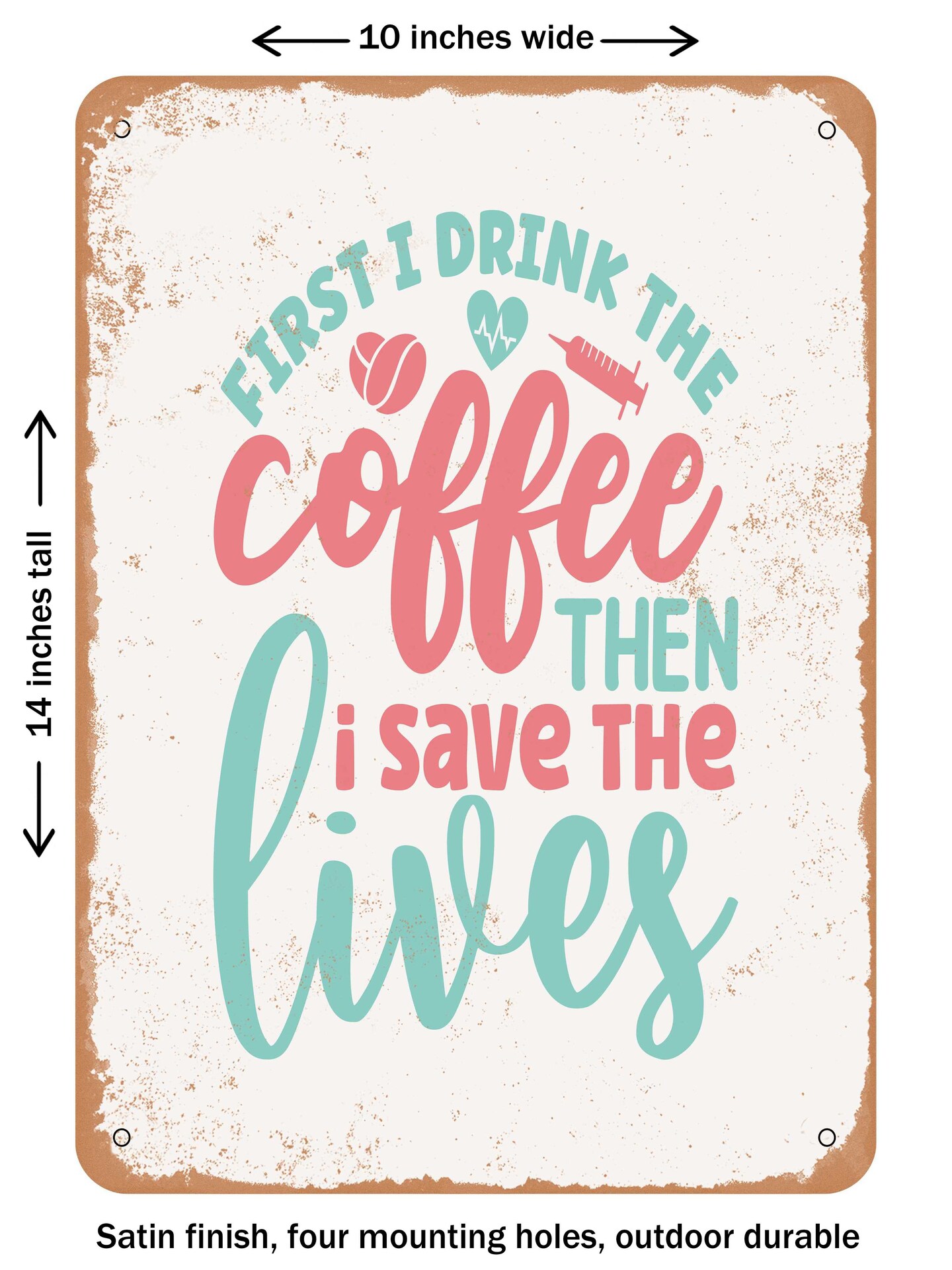 DECORATIVE METAL SIGN - First I Drink the Coffee then I Save the Lives - 2 - Vintage Rusty Look