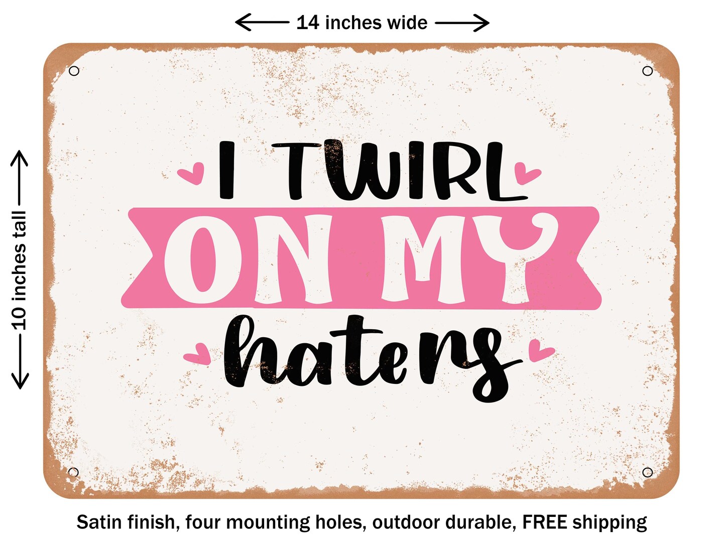 DECORATIVE METAL SIGN - I Twirl On My Haters - Vintage Rusty Look